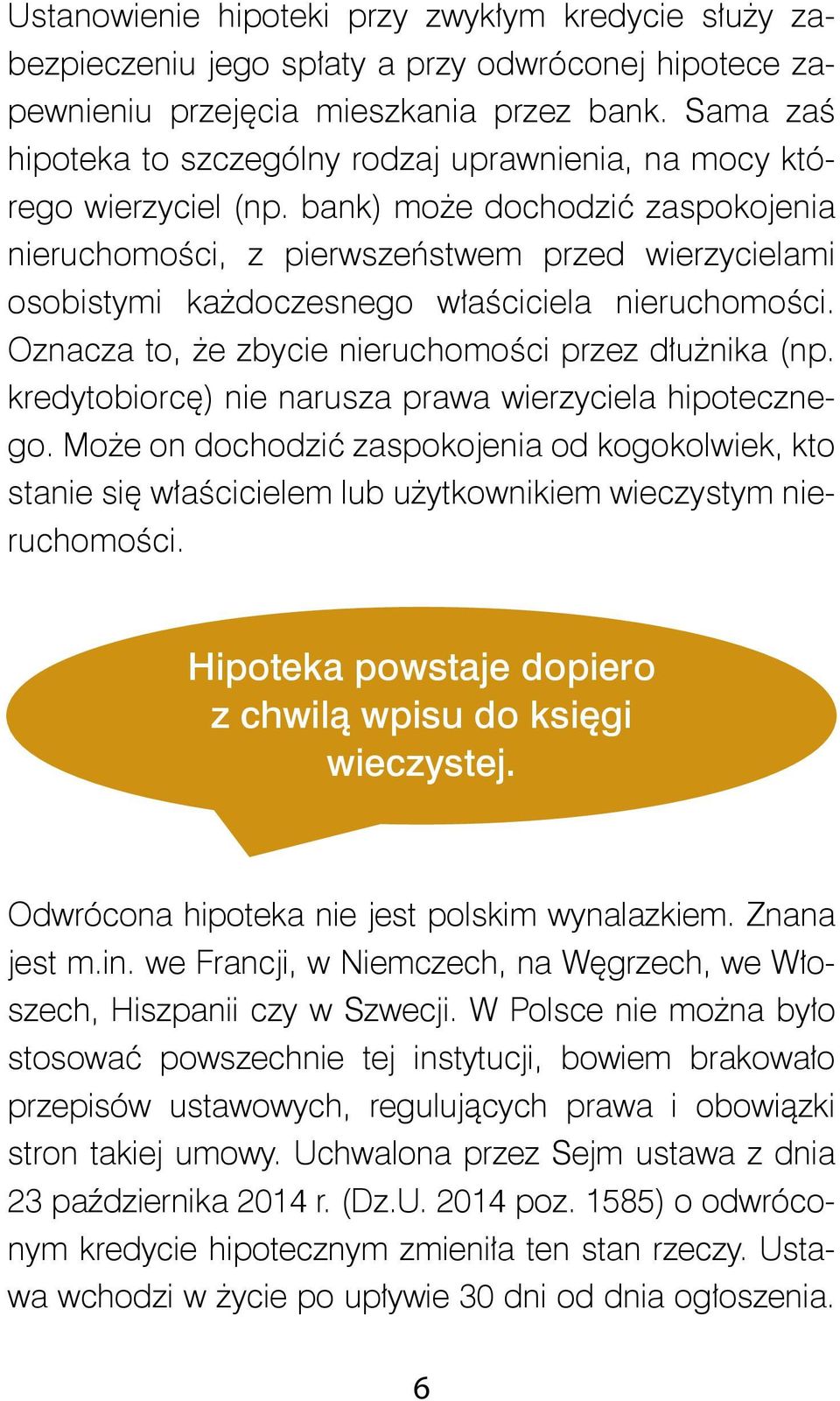 bank) może dochodzić zaspokojenia nieruchomości, z pierwszeństwem przed wierzycielami osobistymi każdoczesnego właściciela nieruchomości. Oznacza to, że zbycie nieruchomości przez dłużnika (np.