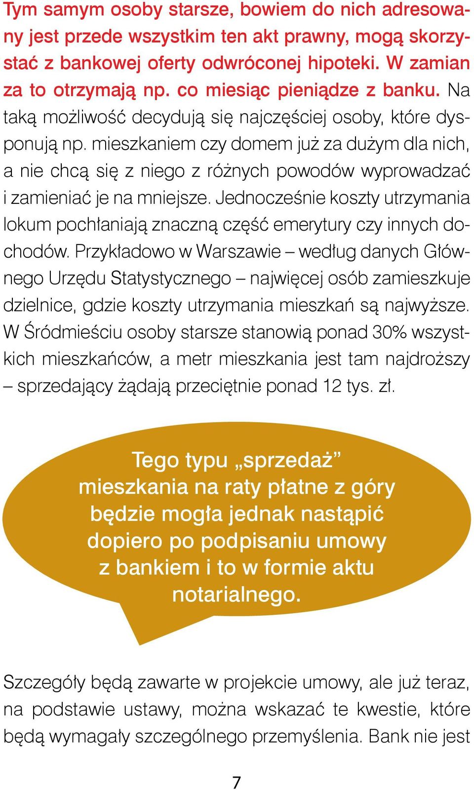 mieszkaniem czy domem już za dużym dla nich, a nie chcą się z niego z różnych powodów wyprowadzać i zamieniać je na mniejsze.
