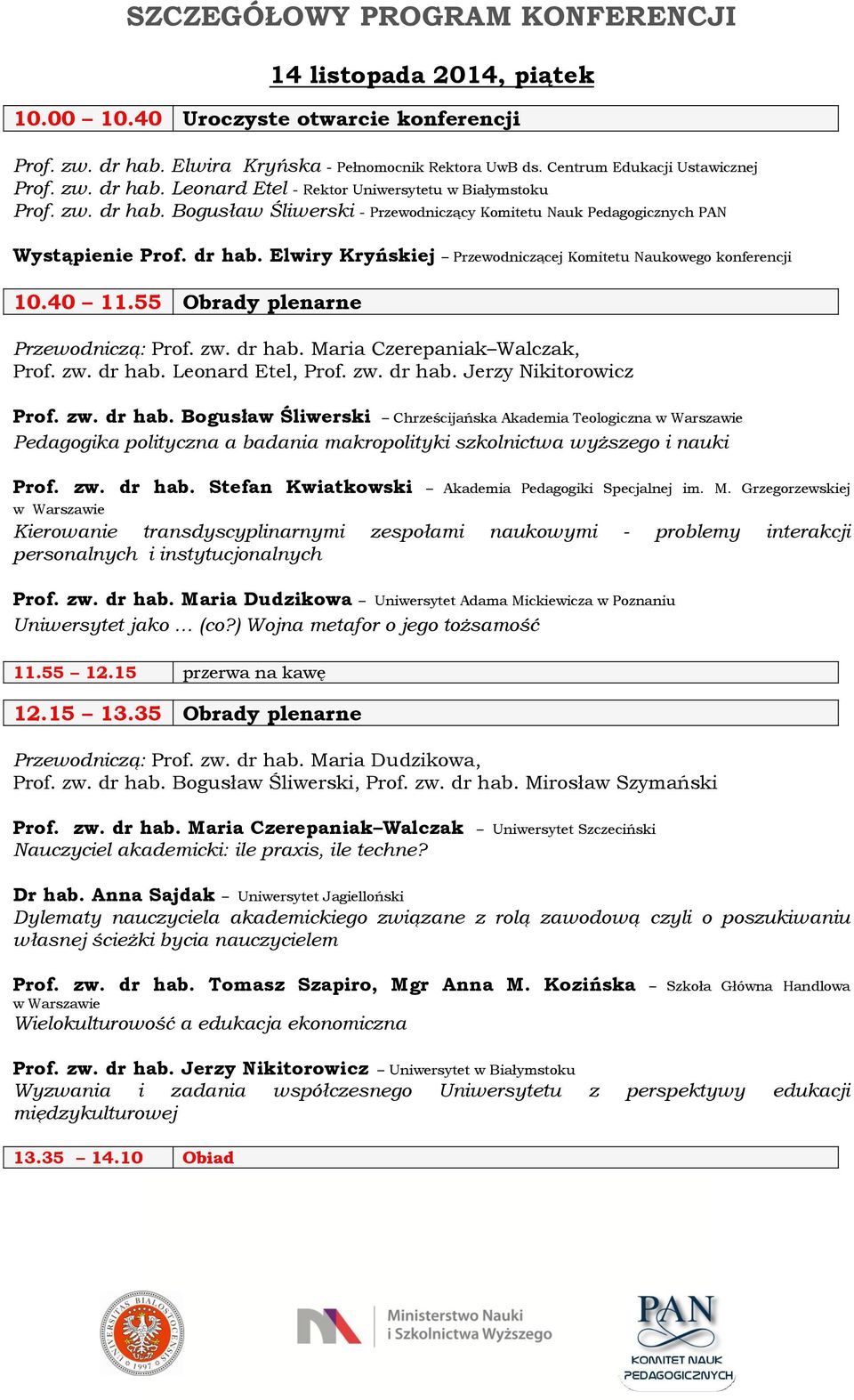 40 11.55 Obrady plenarne Prof. zw. dr hab. Maria Czerepaniak Walczak, Prof. zw. dr hab. Leonard Etel, Prof. zw. dr hab. Jerzy Nikitorowicz Prof. zw. dr hab. Bogusław Śliwerski Chrześcijańska Akademia Teologiczna w Warszawie Pedagogika polityczna a badania makropolityki szkolnictwa wyższego i nauki Prof.