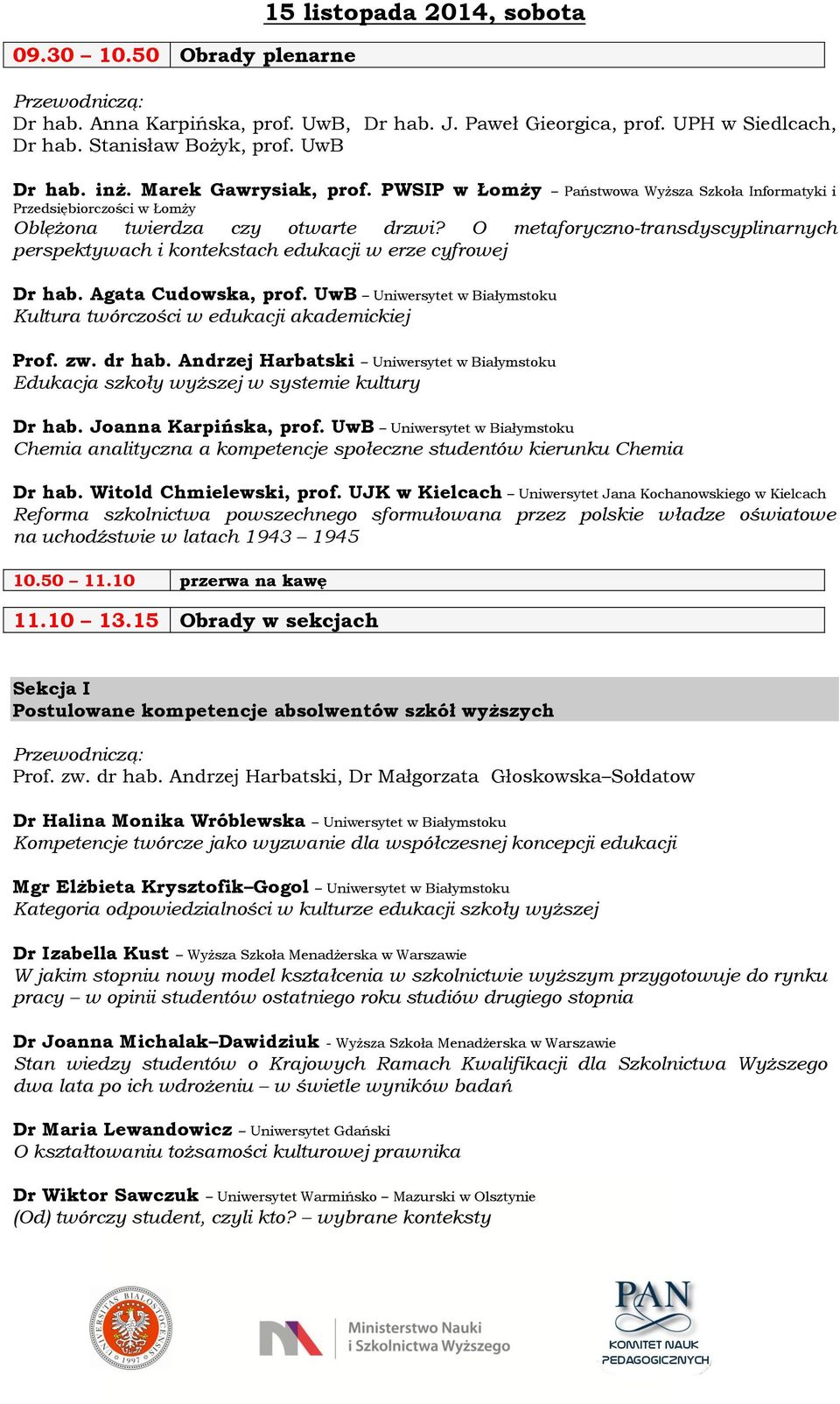 O metaforyczno-transdyscyplinarnych perspektywach i kontekstach edukacji w erze cyfrowej Dr hab. Agata Cudowska, prof. UwB Uniwersytet w Białymstoku Kultura twórczości w edukacji akademickiej Prof.