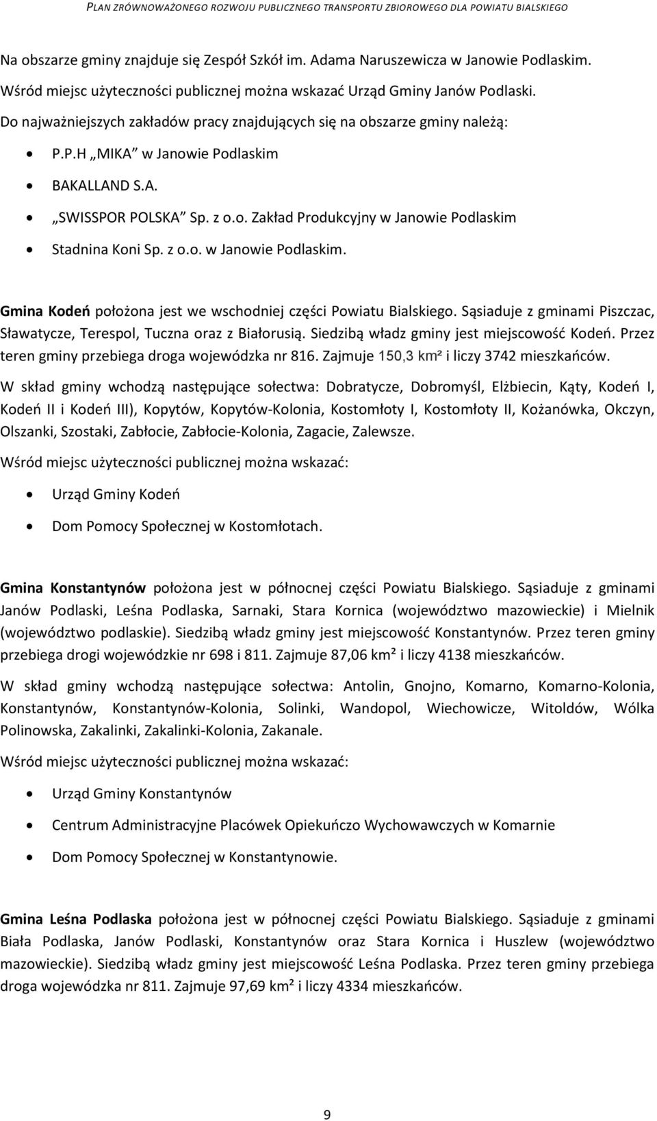 z o.o. w Janowie Podlaskim. Gmina Kodeń położona jest we wschodniej części Powiatu Bialskiego. Sąsiaduje z gminami Piszczac, Sławatycze, Terespol, Tuczna oraz z Białorusią.