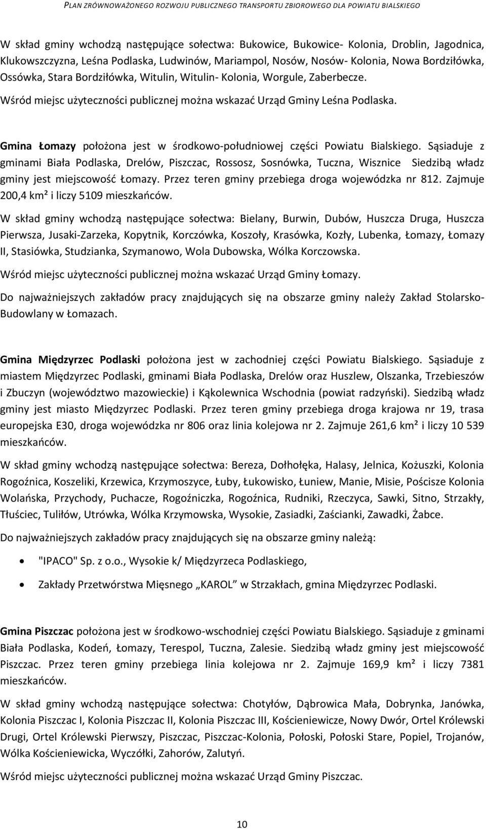 Gmina Łomazy położona jest w środkowo-południowej części Powiatu Bialskiego.
