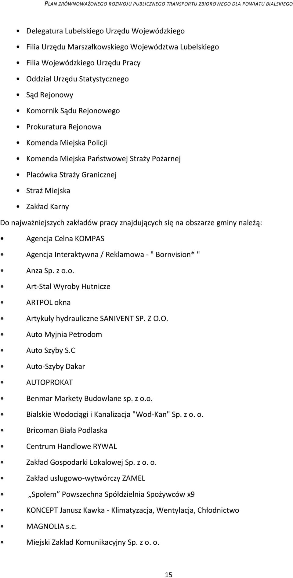 obszarze gminy należą: Agencja Celna KOMPAS Agencja Interaktywna / Reklamowa - " Bornvision* " Anza Sp. z o.o. Art-Stal Wyroby Hutnicze ARTPOL okna Artykuły hydrauliczne SANIVENT SP. Z O.O. Auto Myjnia Petrodom Auto Szyby S.