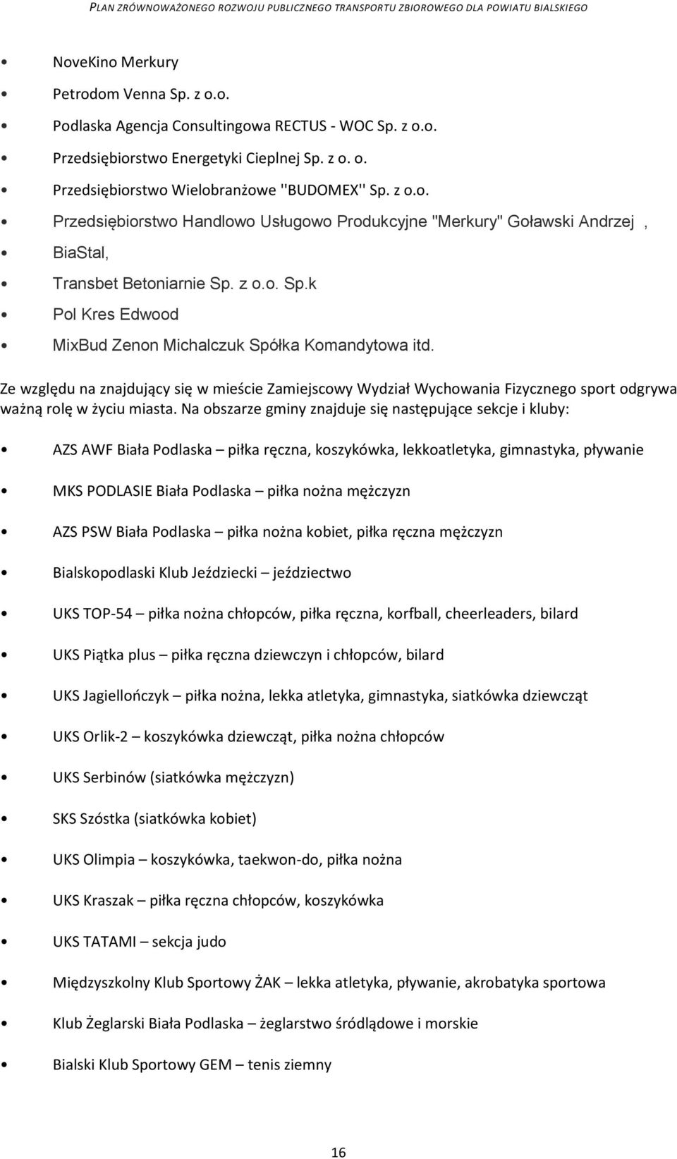 Na obszarze gminy znajduje się następujące sekcje i kluby: AZS AWF Biała Podlaska piłka ręczna, koszykówka, lekkoatletyka, gimnastyka, pływanie MKS PODLASIE Biała Podlaska piłka nożna mężczyzn AZS