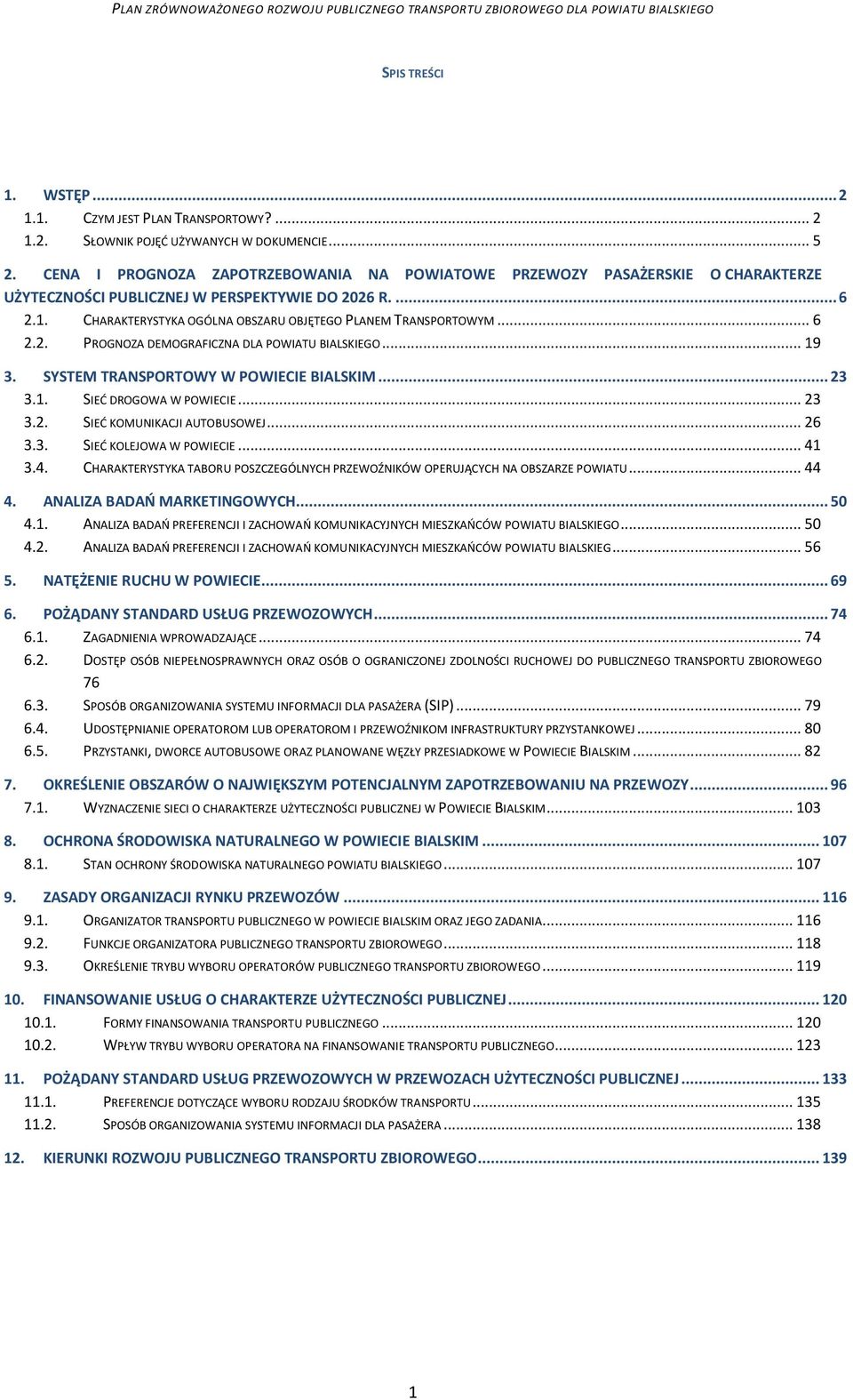 CHARAKTERYSTYKA OGÓLNA OBSZARU OBJĘTEGO PLANEM TRANSPORTOWYM... 6 2.2. PROGNOZA DEMOGRAFICZNA DLA POWIATU BIALSKIEGO... 19 3. SYSTEM TRANSPORTOWY W POWIECIE BIALSKIM... 23 3.1. SIEĆ DROGOWA W POWIECIE.