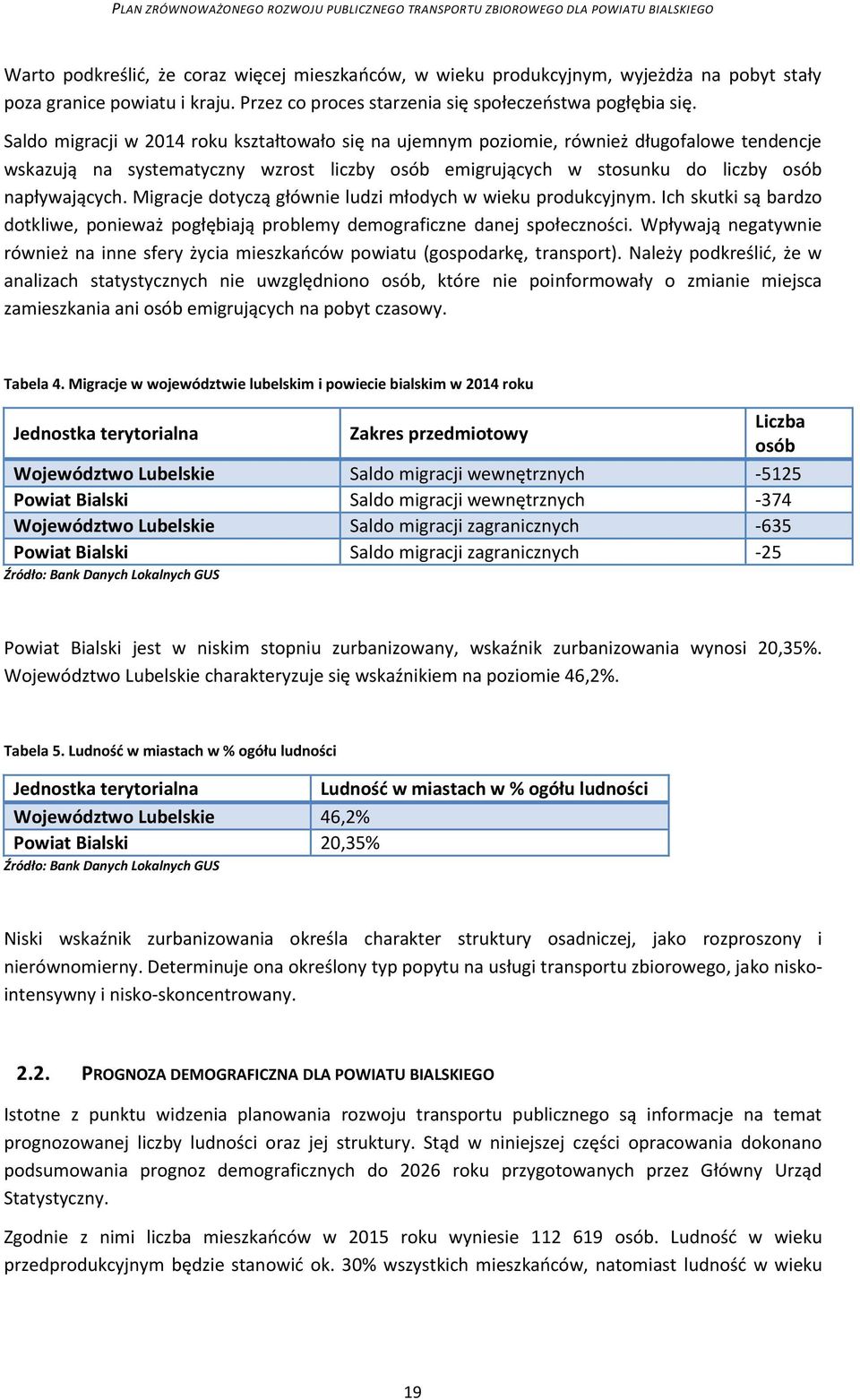 Migracje dotyczą głównie ludzi młodych w wieku produkcyjnym. Ich skutki są bardzo dotkliwe, ponieważ pogłębiają problemy demograficzne danej społeczności.