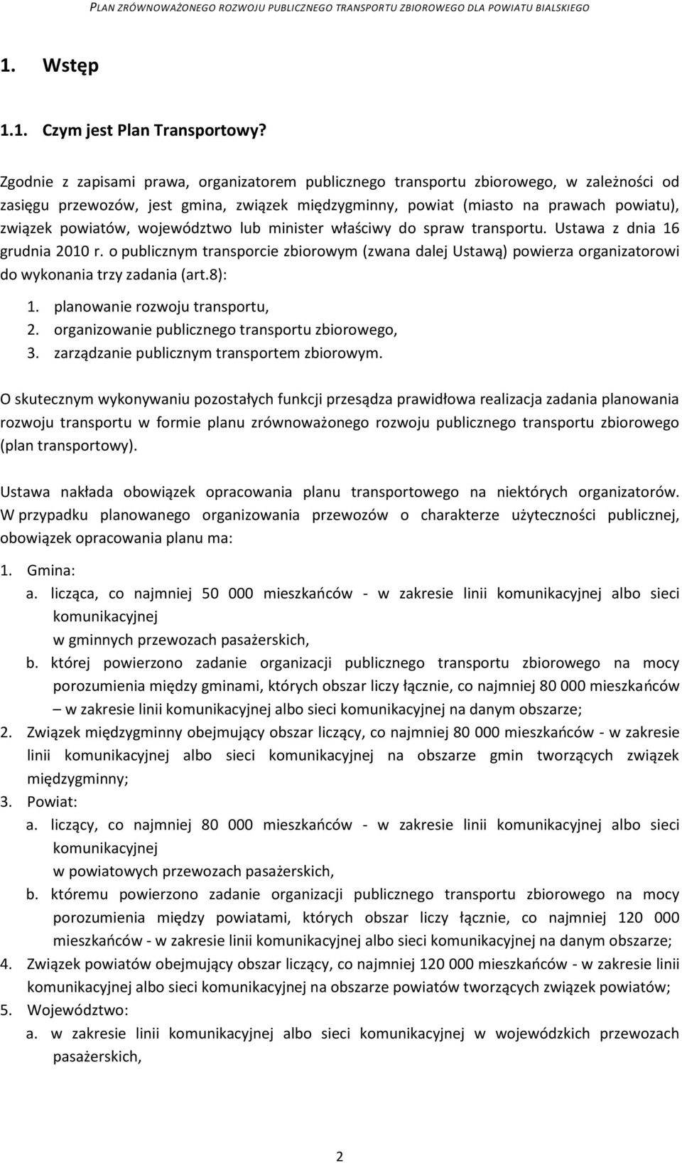 województwo lub minister właściwy do spraw transportu. Ustawa z dnia 16 grudnia 2010 r. o publicznym transporcie zbiorowym (zwana dalej Ustawą) powierza organizatorowi do wykonania trzy zadania (art.