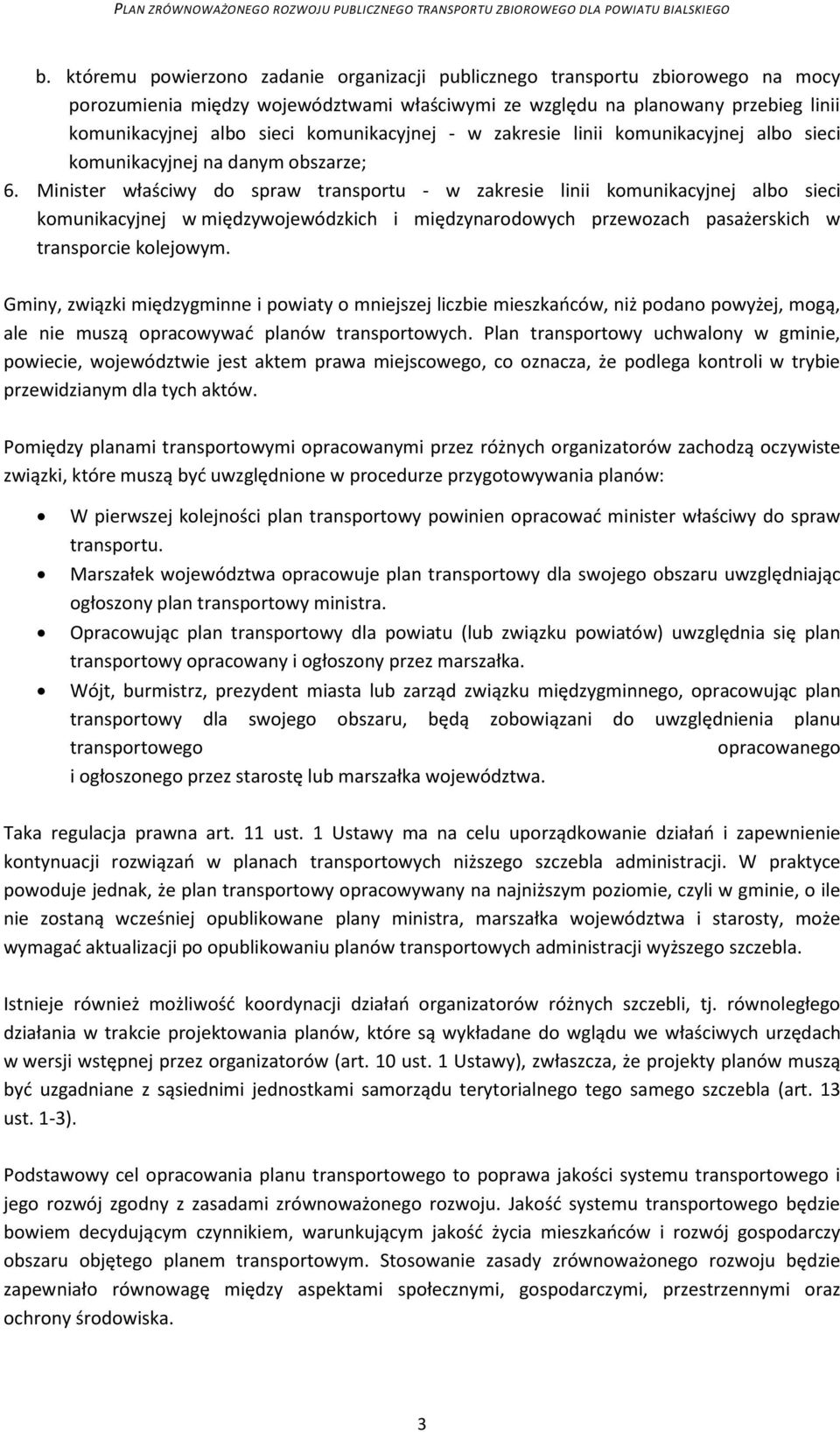 Minister właściwy do spraw transportu - w zakresie linii komunikacyjnej albo sieci komunikacyjnej w międzywojewódzkich i międzynarodowych przewozach pasażerskich w transporcie kolejowym.