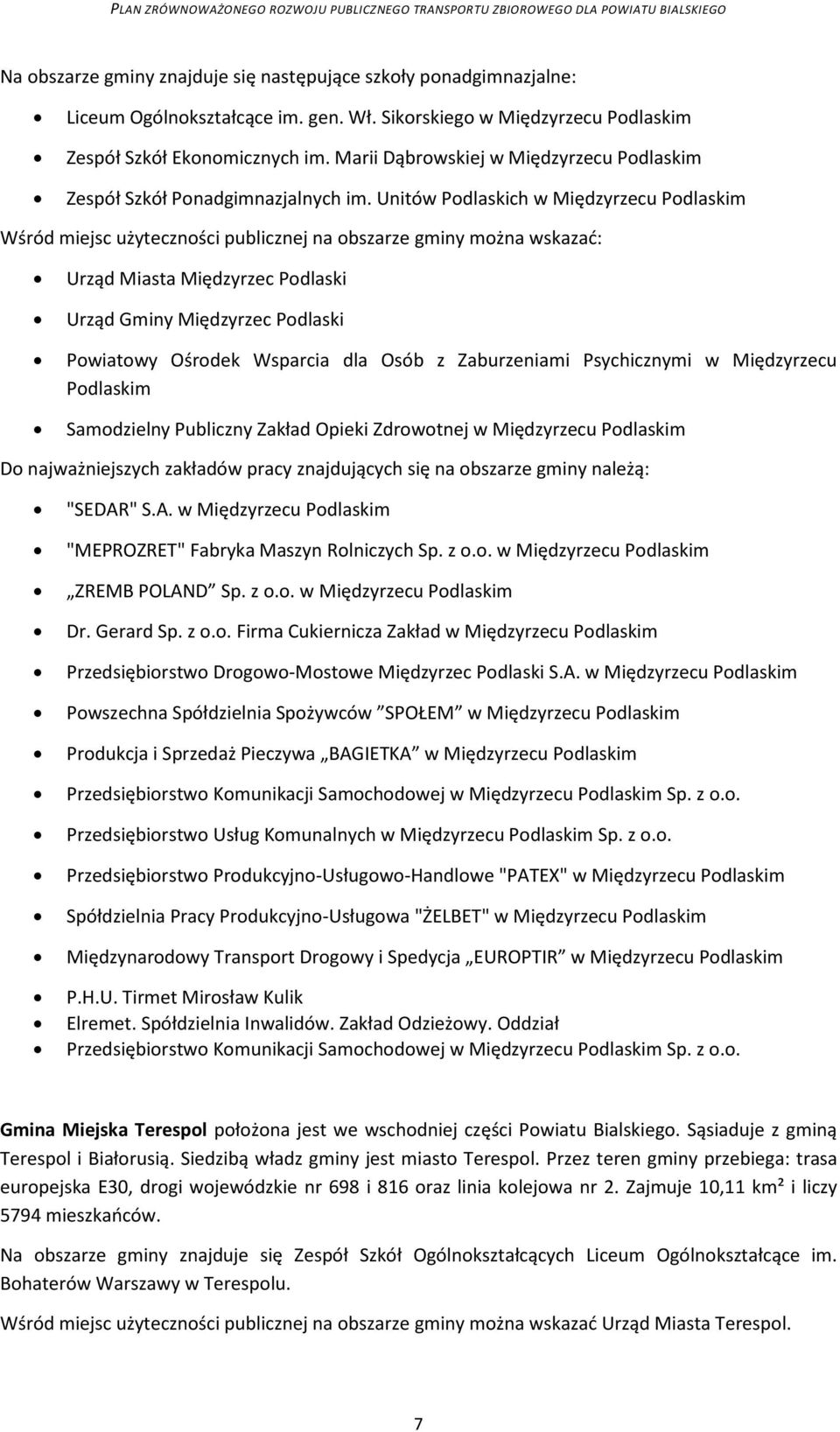 Unitów Podlaskich w Międzyrzecu Podlaskim Wśród miejsc użyteczności publicznej na obszarze gminy można wskazać: Urząd Miasta Międzyrzec Podlaski Urząd Gminy Międzyrzec Podlaski Powiatowy Ośrodek