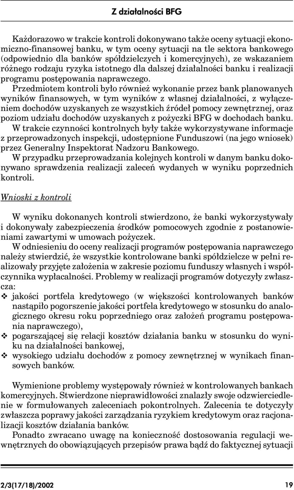 Przedmiotem kontroli było również wykonanie przez bank planowanych wyników finansowych, w tym wyników z własnej działalności, z wyłączeniem dochodów uzyskanych ze wszystkich źródeł pomocy