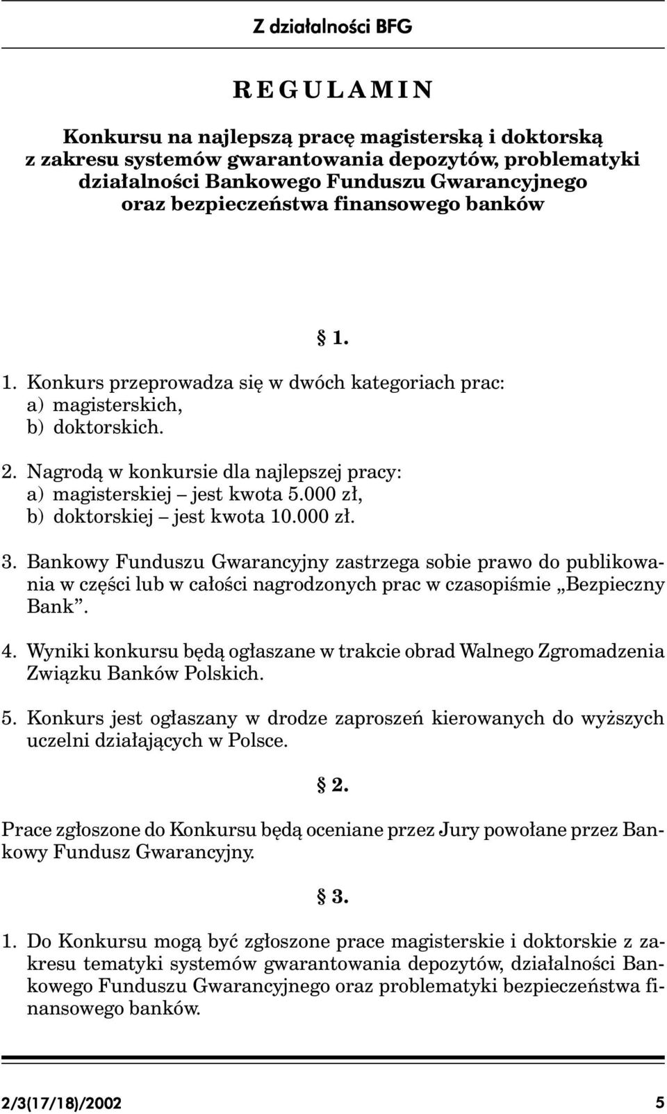 000 zł, b) doktorskiej jest kwota 10.000 zł. 3. Bankowy Funduszu Gwarancyjny zastrzega sobie prawo do publikowania w części lub w całości nagrodzonych prac w czasopiśmie Bezpieczny Bank. 4.