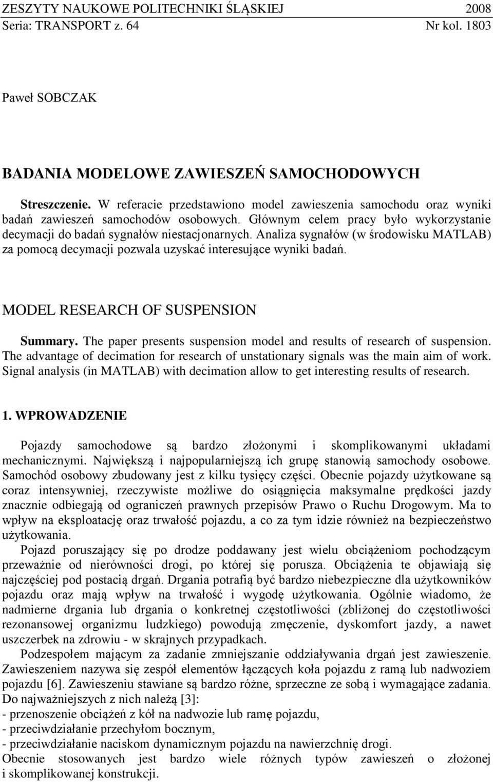 Analiza sygnałów (w środowisku MATLAB) za pomocą decymacji pozwala uzyskać interesujące wyniki badań. MODEL RESEARCH OF SUSPENSION Summary.