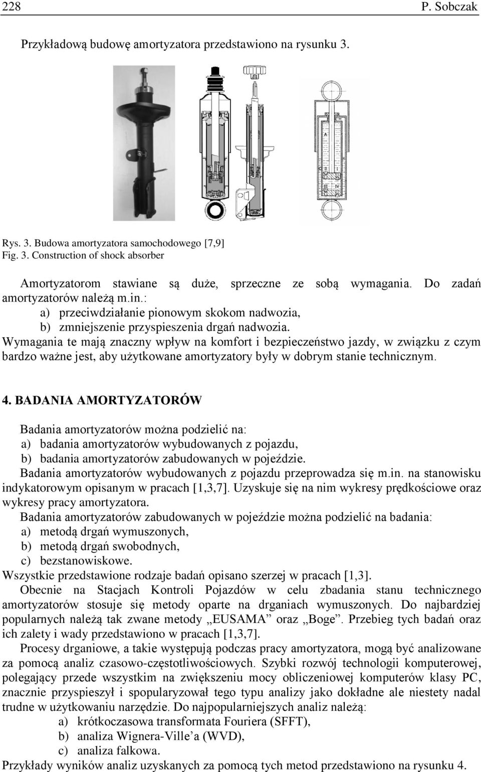 Wymagania te mają znaczny wpływ na komfort i bezpieczeństwo jazdy, w związku z czym bardzo ważne jest, aby użytkowane amortyzatory były w dobrym stanie technicznym. 4.