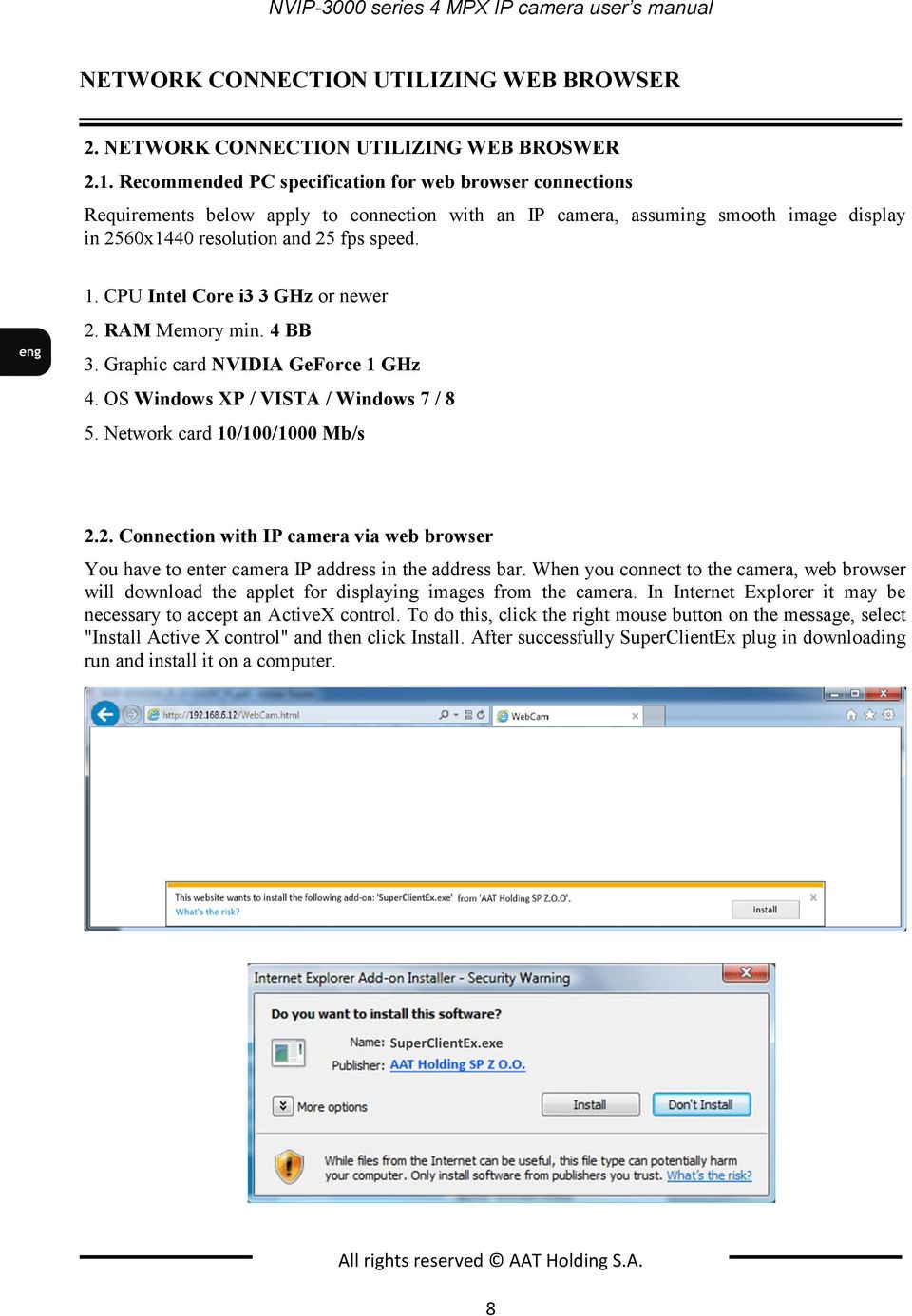 CPU Intel Core i3 3 GHz or newer 2. RAM Memory min. 4 BB 3. Graphic card NVIDIA GeForce 1 GHz 4. OS Windows XP / VISTA / Windows 7 / 8 5. Network card 10/100/1000 Mb/s 2.2. Connection with IP camera via web browser You have to enter camera IP address in the address bar.