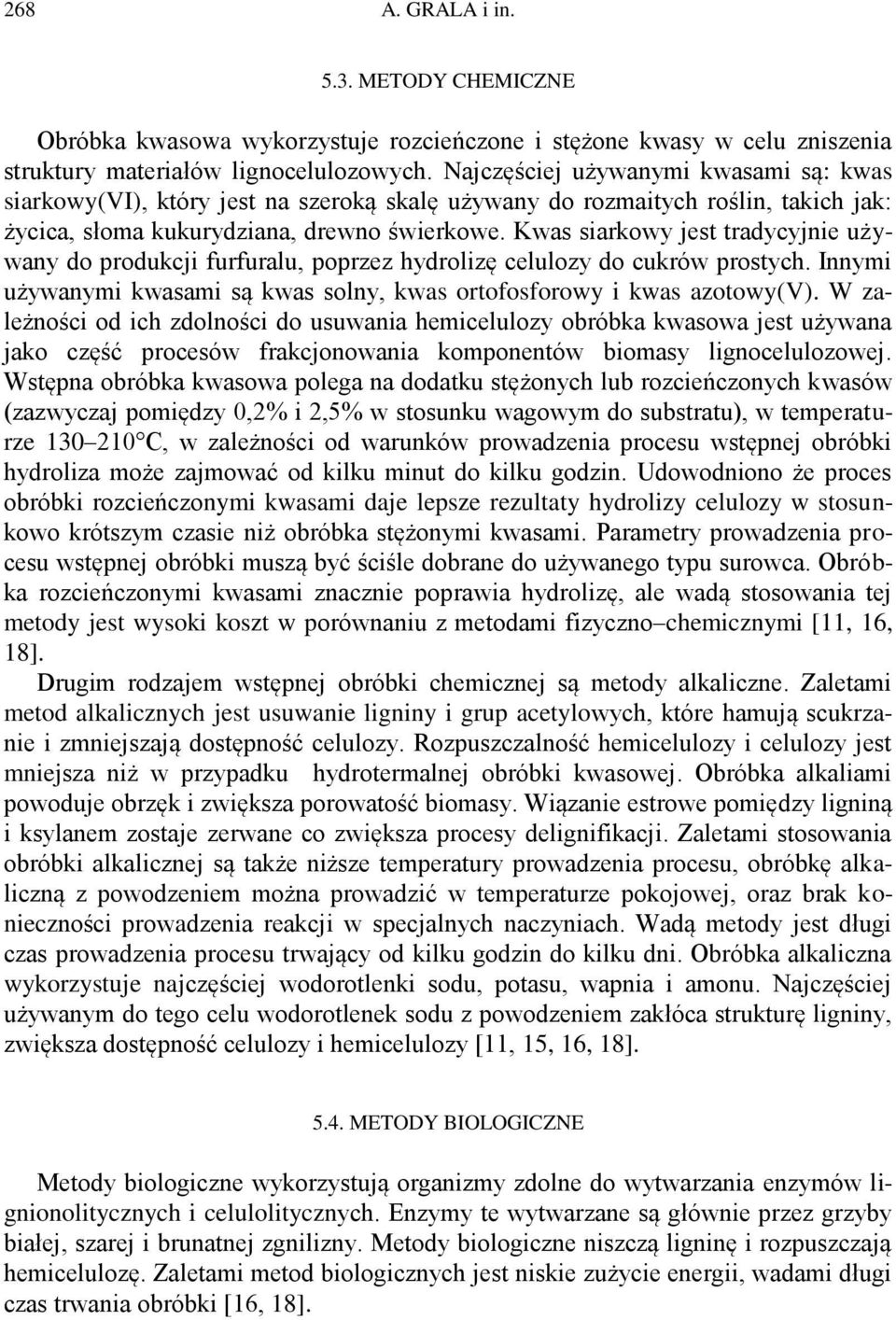 Kwas siarkowy jest tradycyjnie używany do produkcji furfuralu, poprzez hydrolizę celulozy do cukrów prostych. Innymi używanymi kwasami są kwas solny, kwas ortofosforowy i kwas azotowy(v).