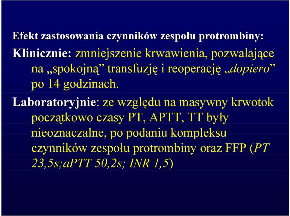 Laboratoryjnie: ze względu na masywny krwotok początkowo czasy PT, APTT, TT były