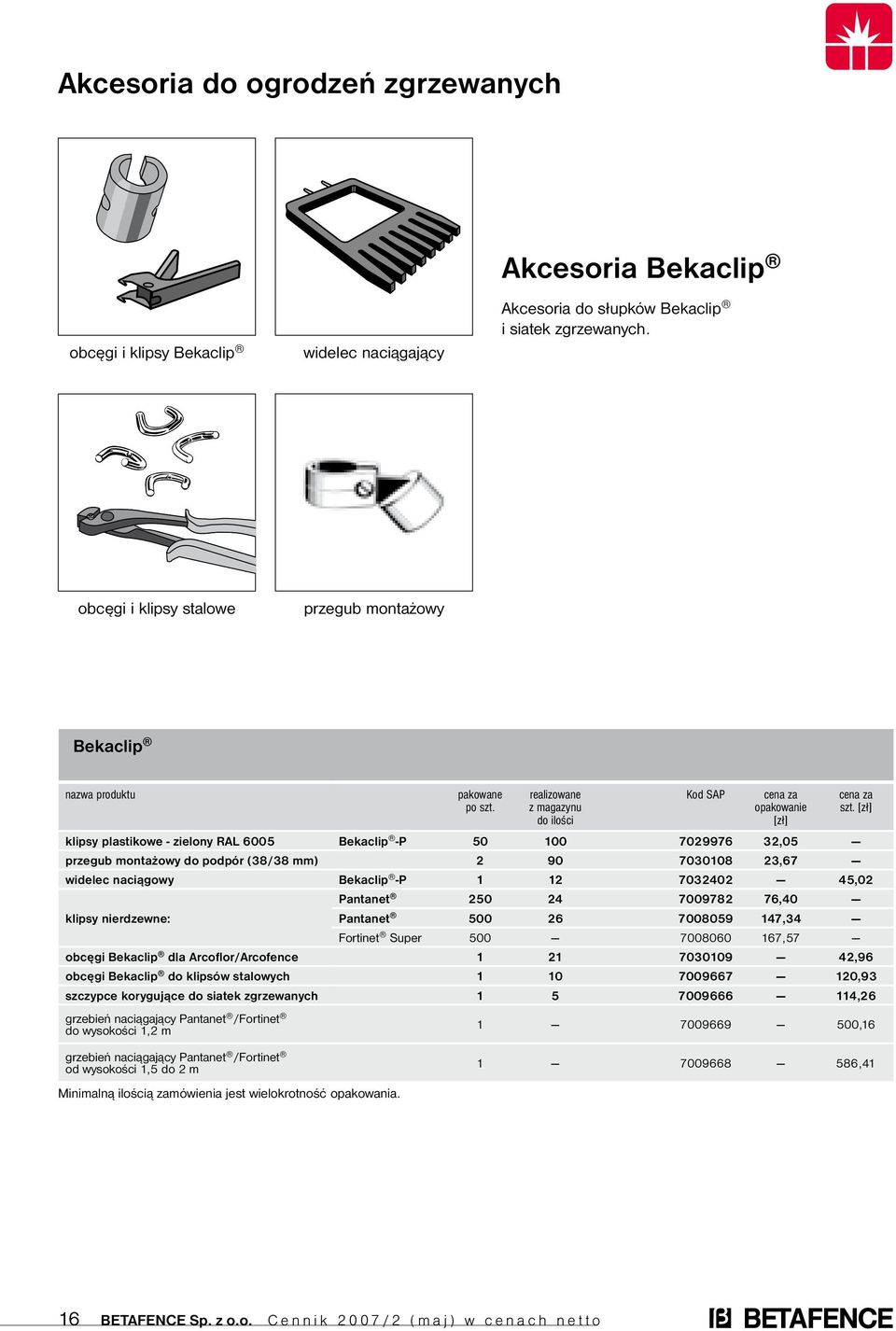 z magazynu opakowanie klipsy plastikowe - zielony RAL 6005 Bekaclip -P 50 100 7029976 32,05 przegub montażowy do podpór (38/38 mm) 2 90 7030108 23,67 widelec naciągowy Bekaclip -P 1 12 7032402 45,02