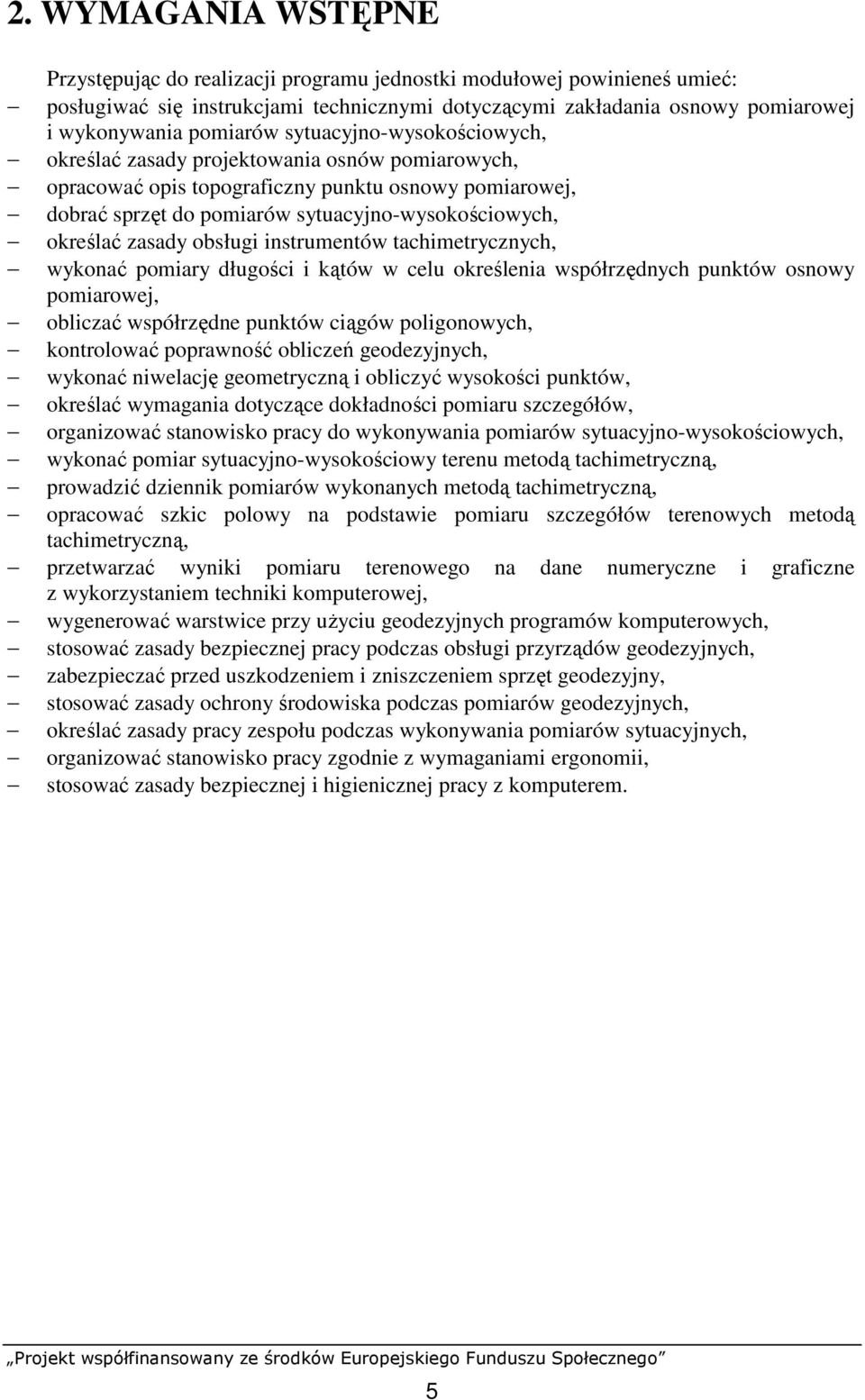 obsługi instrumentów tachimetrycznych, wykonać pomiary długości i kątów w celu określenia współrzędnych punktów osnowy pomiarowej, obliczać współrzędne punktów ciągów poligonowych, kontrolować