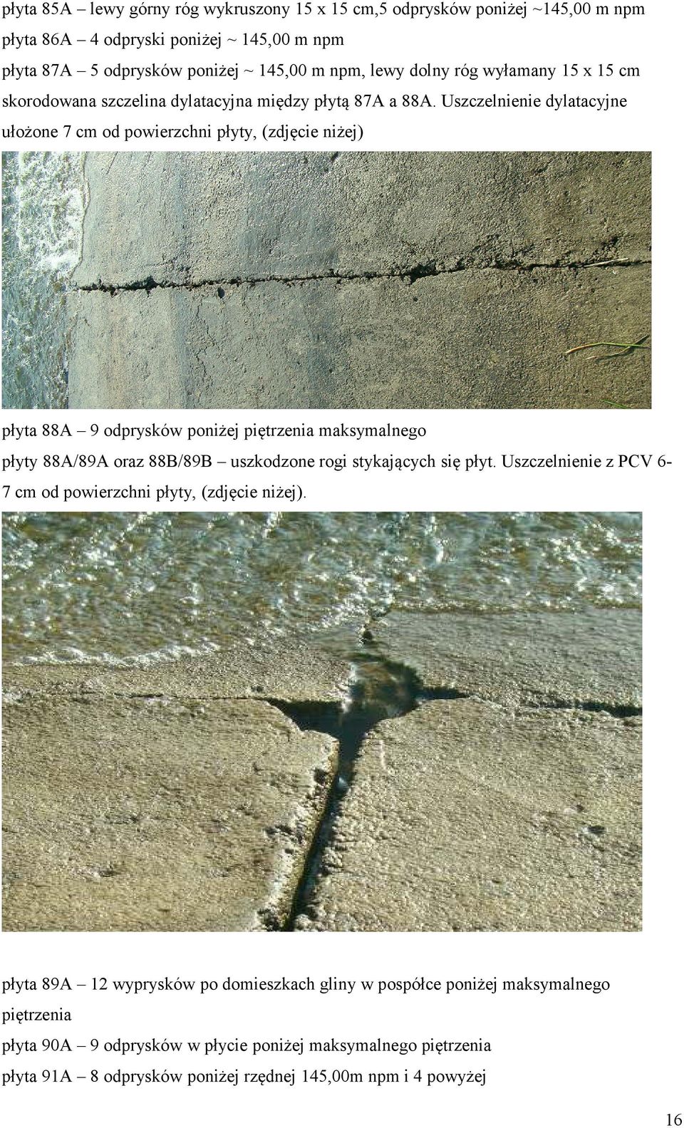 Uszczelnienie dylatacyjne ułożone 7 cm od powierzchni płyty, (zdjęcie niżej) płyta 88A 9 odprysków poniżej piętrzenia maksymalnego płyty 88A/89A oraz 88B/89B uszkodzone rogi