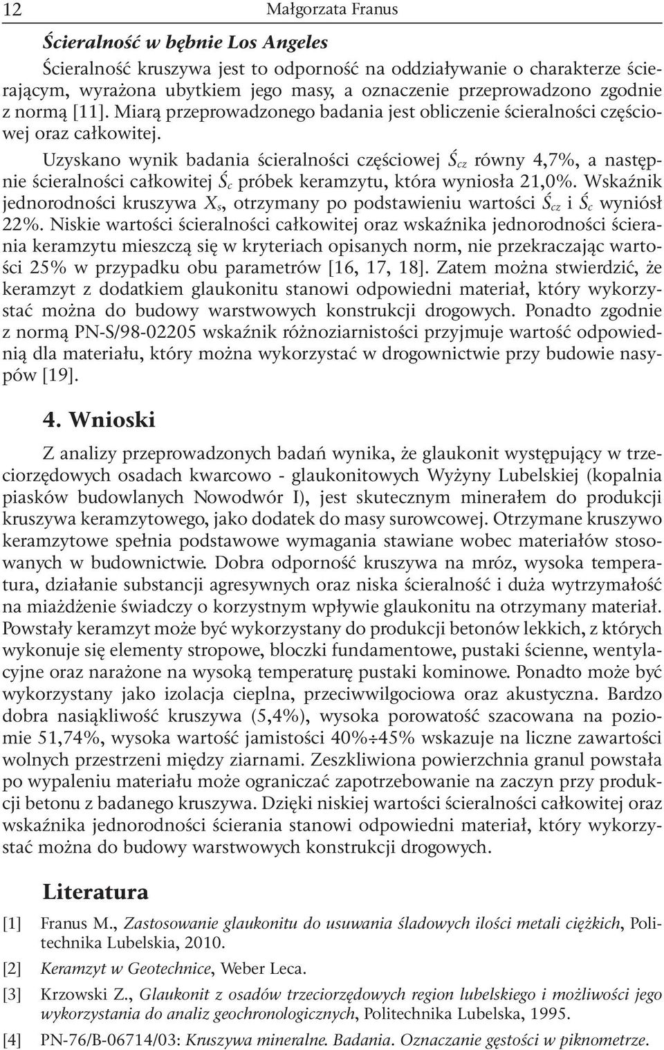 Uzyskano wynik badania ścieralności częściowej Ś cz równy 4,7%, a następnie ścieralności całkowitej Ś c próbek keramzytu, która wyniosła,%.