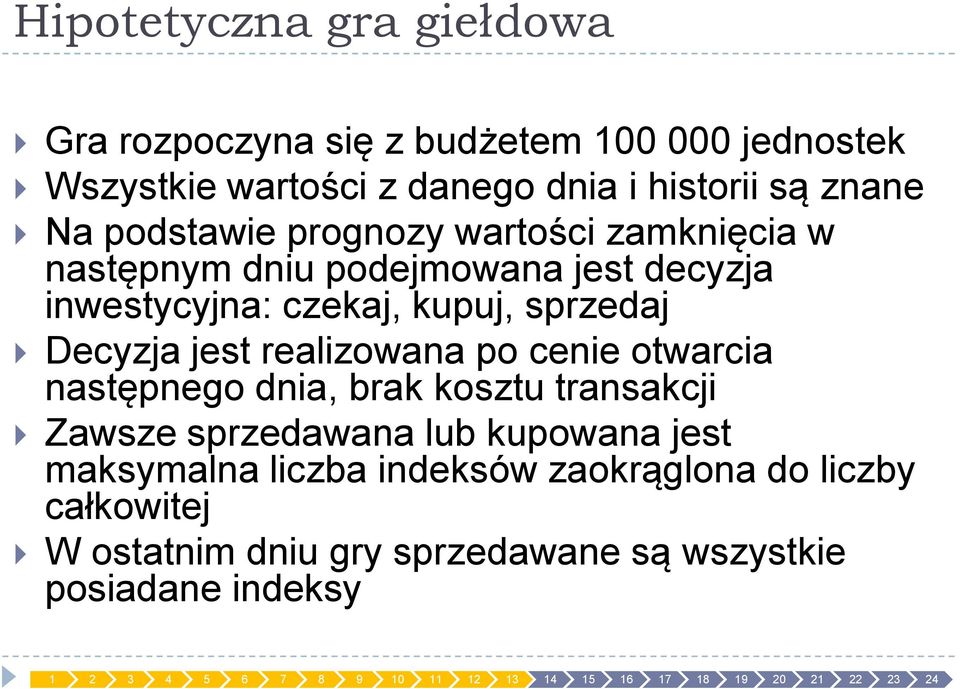 sprzedaj Decyzja jest realizowana po cenie otwarcia następnego dnia, brak kosztu transakcji Zawsze sprzedawana lub