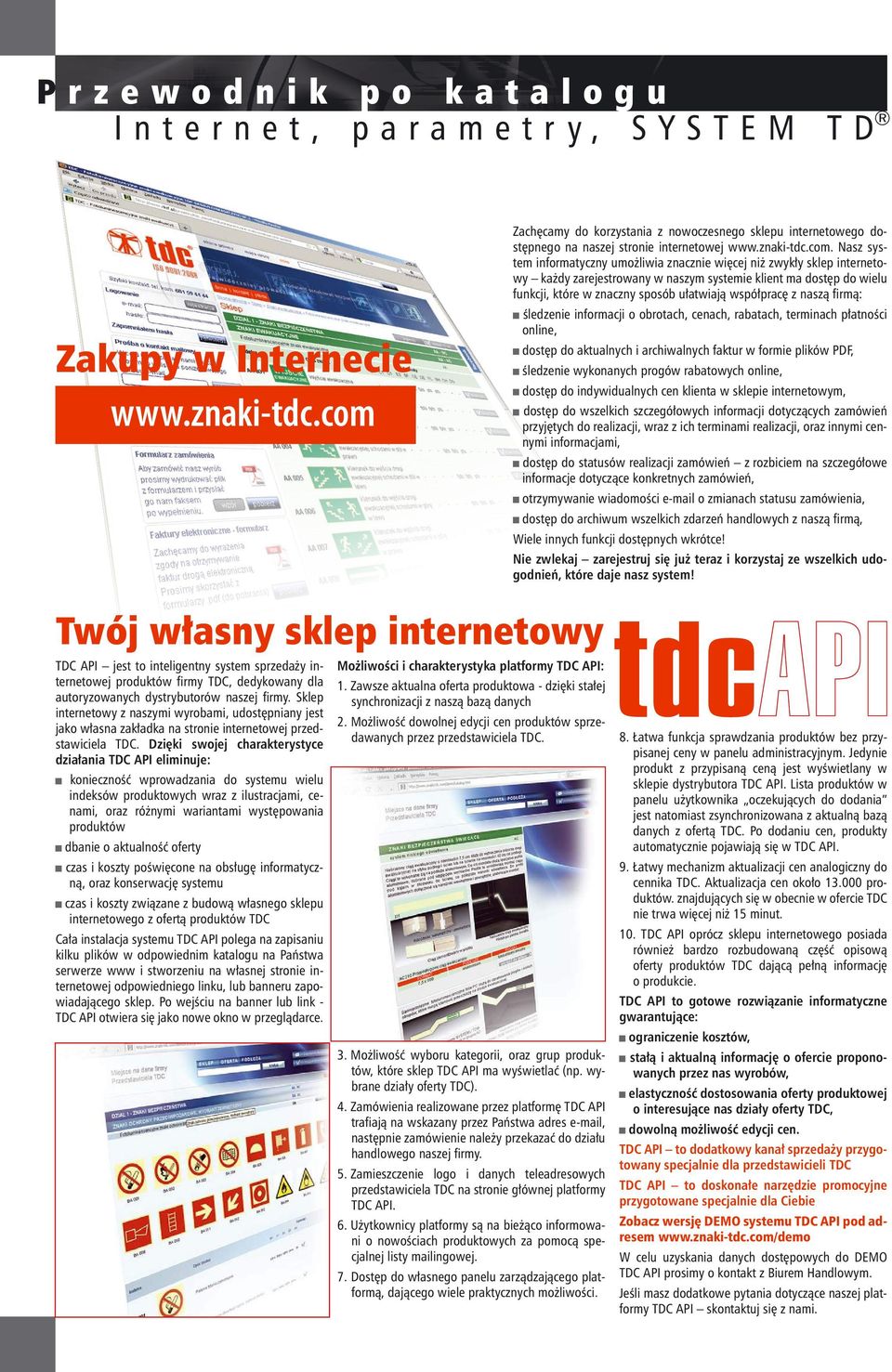 internetowy każdy zarejestrowany w naszym systemie klient ma dostęp do wielu funkcji, które w znaczny sposób ułatwiają współpracę z naszą firmą: śledzenie informacji o obrotach, cenach, rabatach,