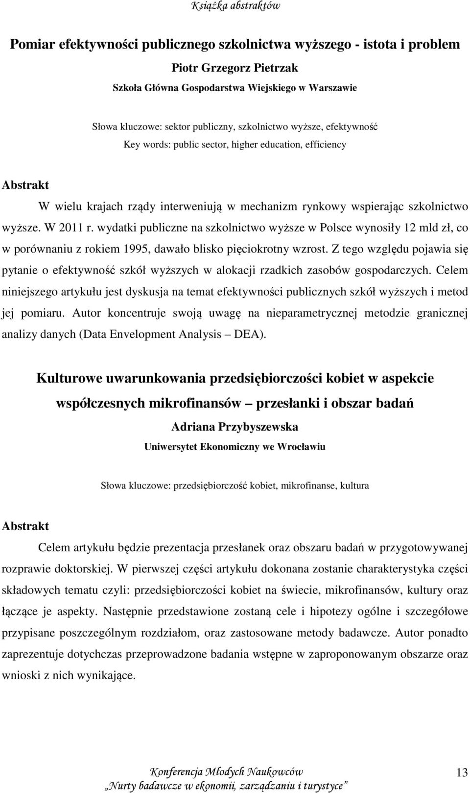 wydatki publiczne na szkolnictwo wyższe w Polsce wynosiły 12 mld zł, co w porównaniu z rokiem 1995, dawało blisko pięciokrotny wzrost.