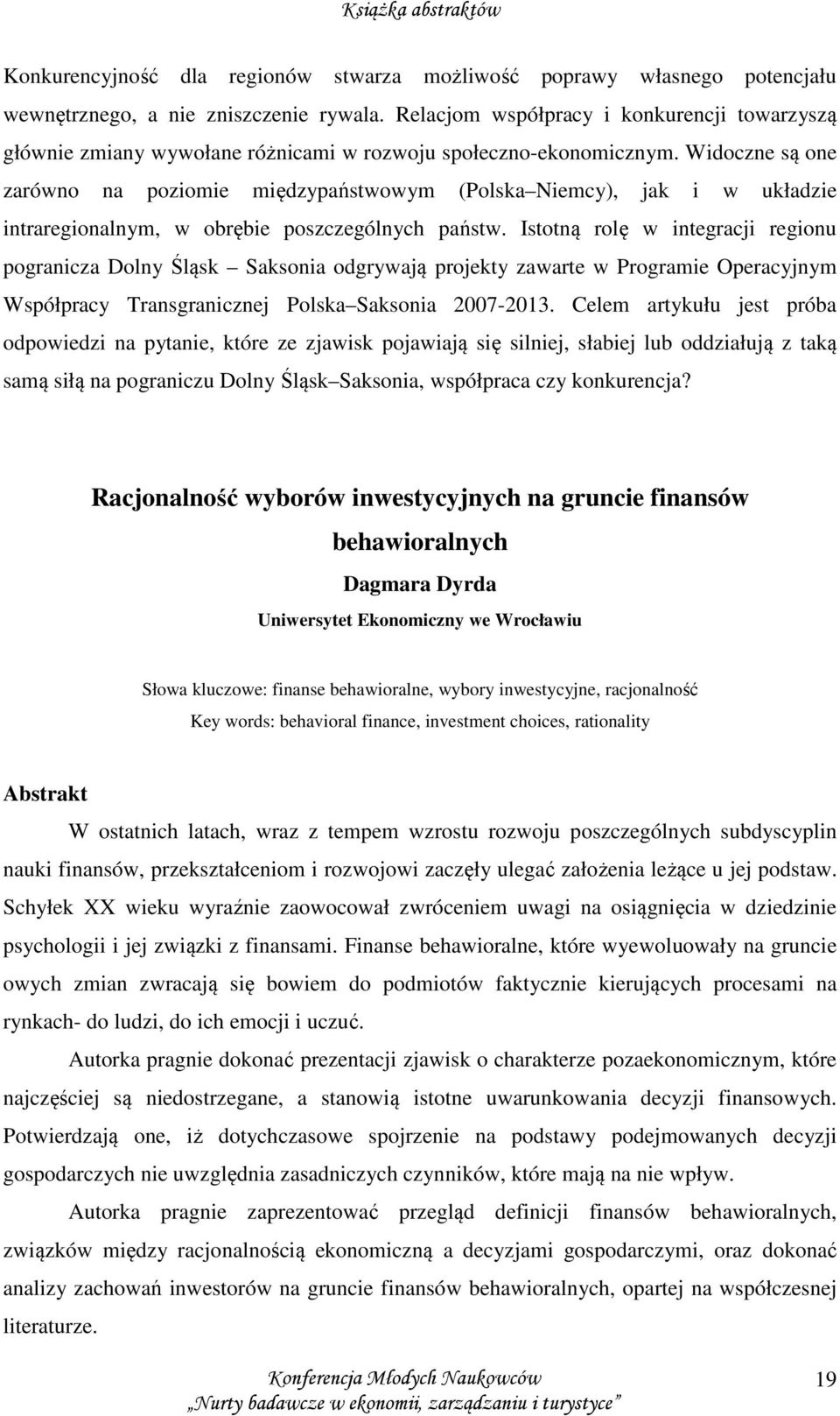 Widoczne są one zarówno na poziomie międzypaństwowym (Polska Niemcy), jak i w układzie intraregionalnym, w obrębie poszczególnych państw.