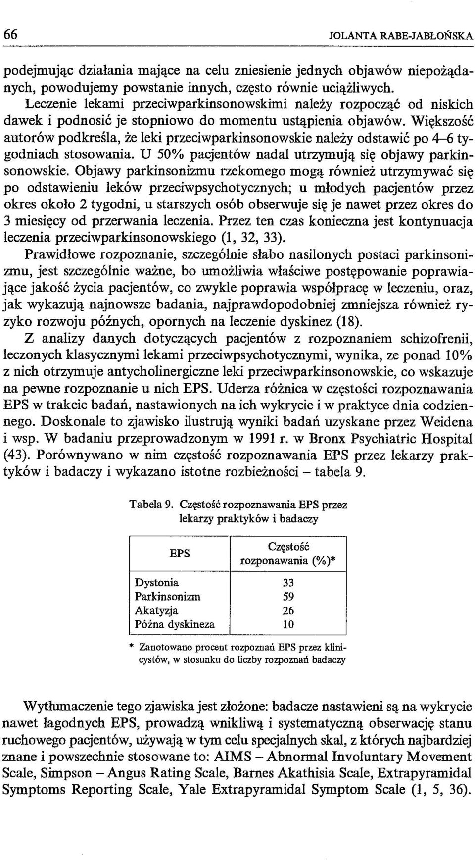 Większość autorów podkreśla, że leki przeciwparkinsonowskie należy odstawić po 4-6 tygodniach stosowania. U 50% pacjentów nadal utrzymują się objawy parkinsonowskie.