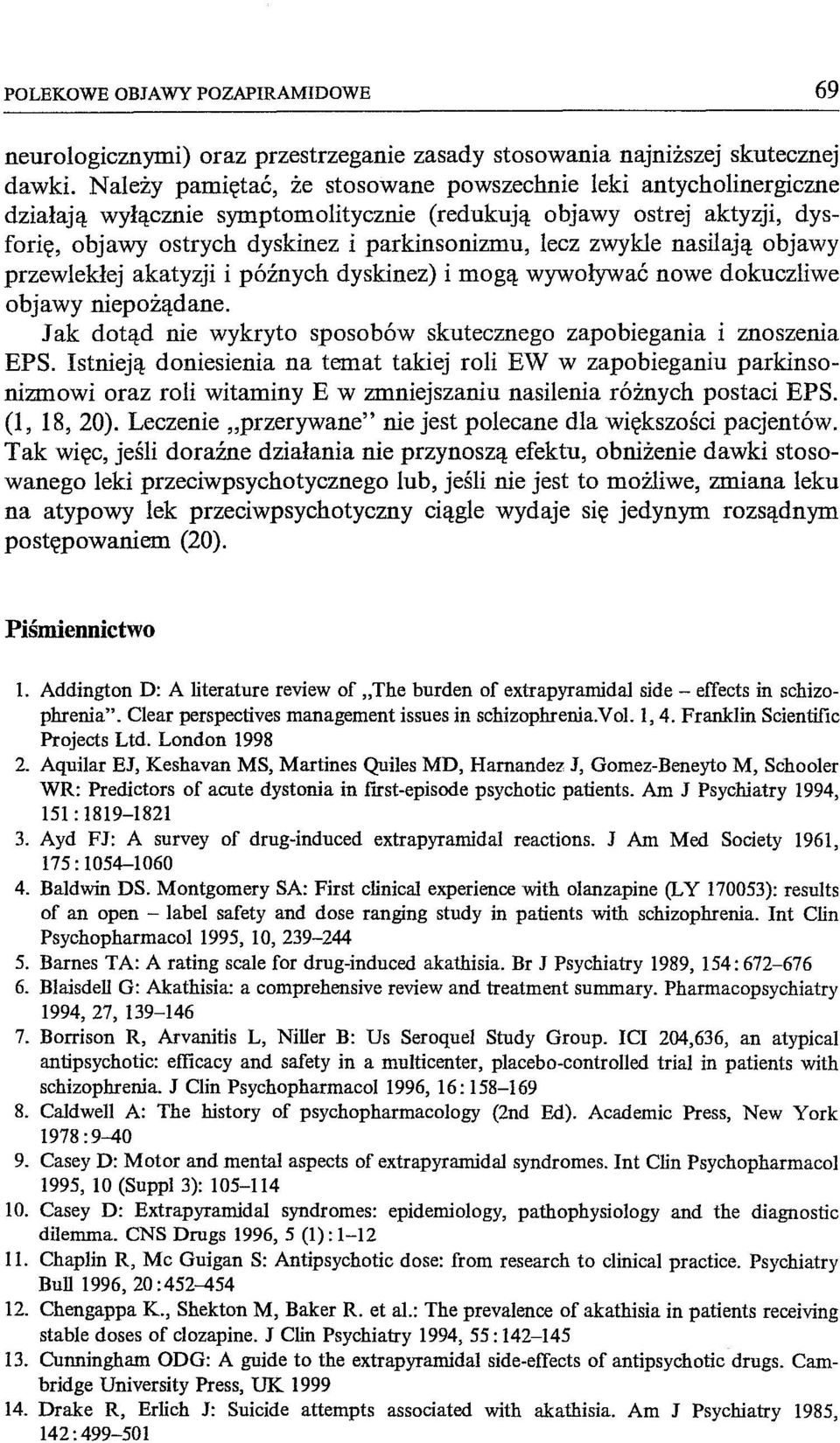 nasilają objawy przewlekłej akatyzji i późnych dyskinez) i mogą wywoływać nowe dokuczliwe objawy niepożądane. Jak dotąd EPS.