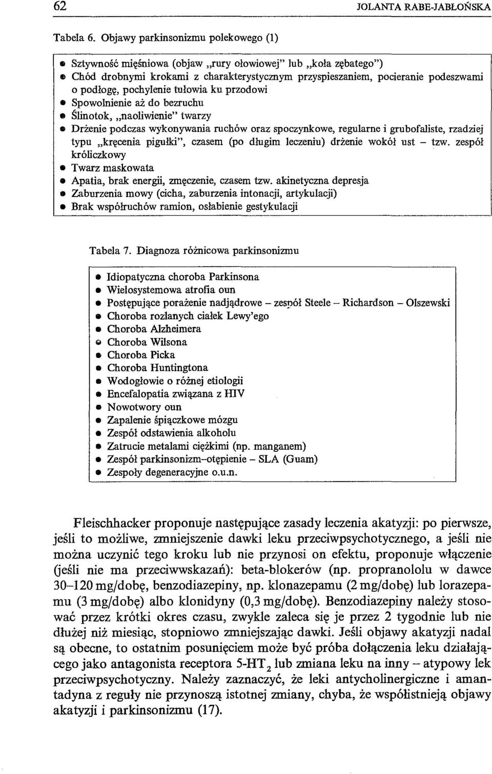 pochylenie tułowia ku przodowi Spowolnienie aż do bezruchu Ślinotok, "naoliwienie" twarzy Drżenie podczas wykonywania ruchów oraz spoczynkowe, regularne i grubofaliste, rzadziej typu "kręcenia