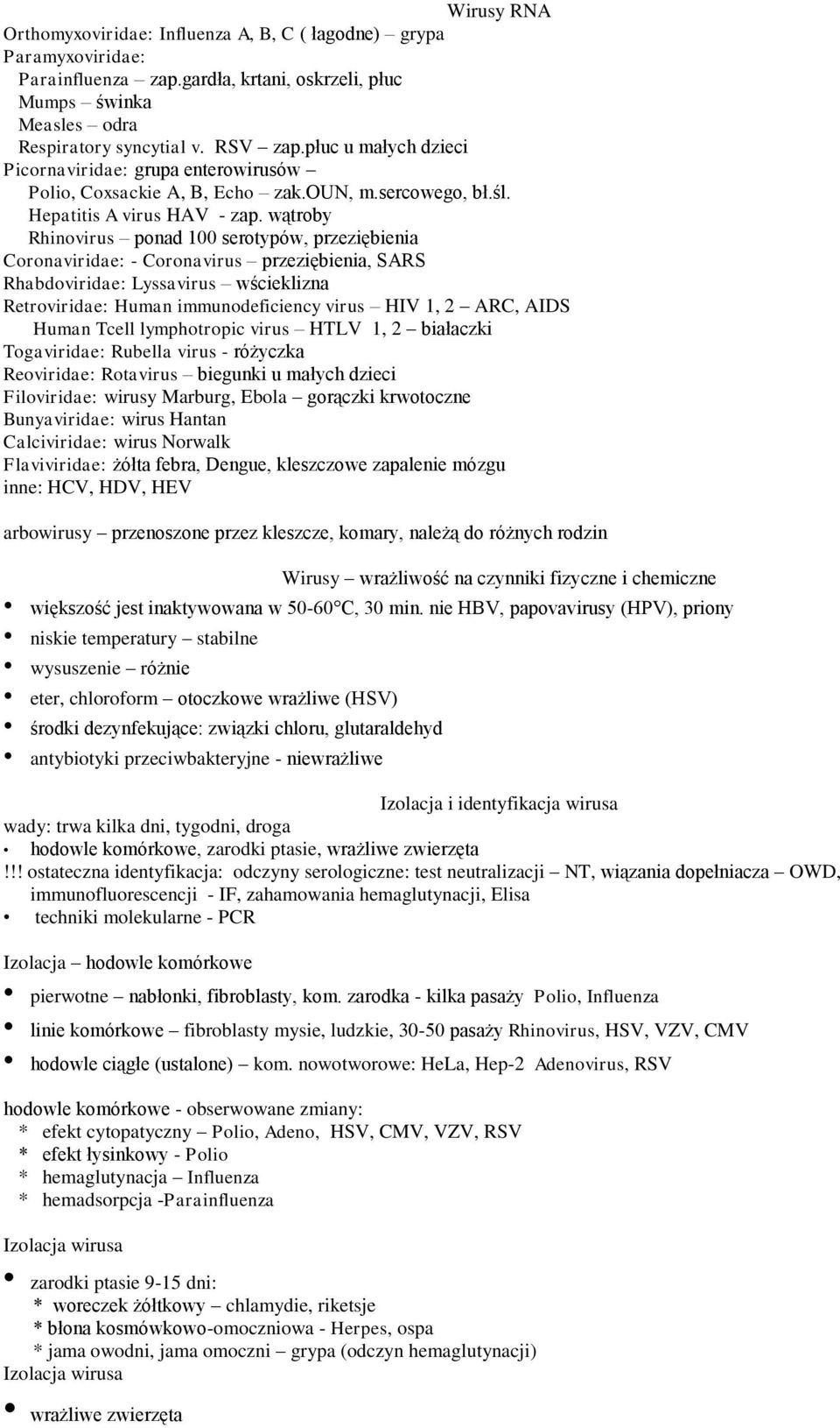 wątroby Rhinovirus ponad 100 serotypów, przeziębienia Coronaviridae: - Coronavirus przeziębienia, SARS Rhabdoviridae: Lyssavirus wścieklizna Retroviridae: Human immunodeficiency virus HIV 1, 2 ARC,