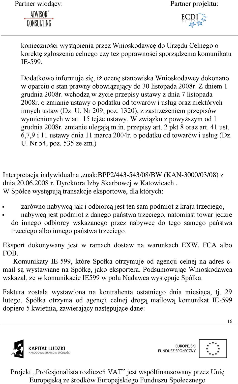 wchodzą w życie przepisy ustawy z dnia 7 listopada 2008r. o zmianie ustawy o podatku od towarów i usług oraz niektórych innych ustaw (Dz. U. Nr 209, poz.