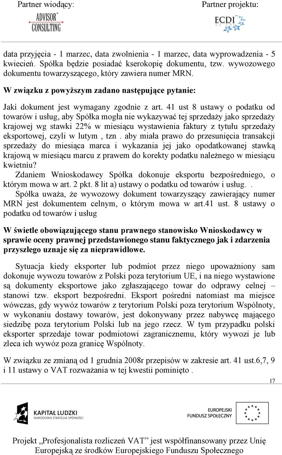 41 ust 8 ustawy o podatku od towarów i usług, aby Spółka mogła nie wykazywać tej sprzedaży jako sprzedaży krajowej wg stawki 22% w miesiącu wystawienia faktury z tytułu sprzedaży eksportowej, czyli w