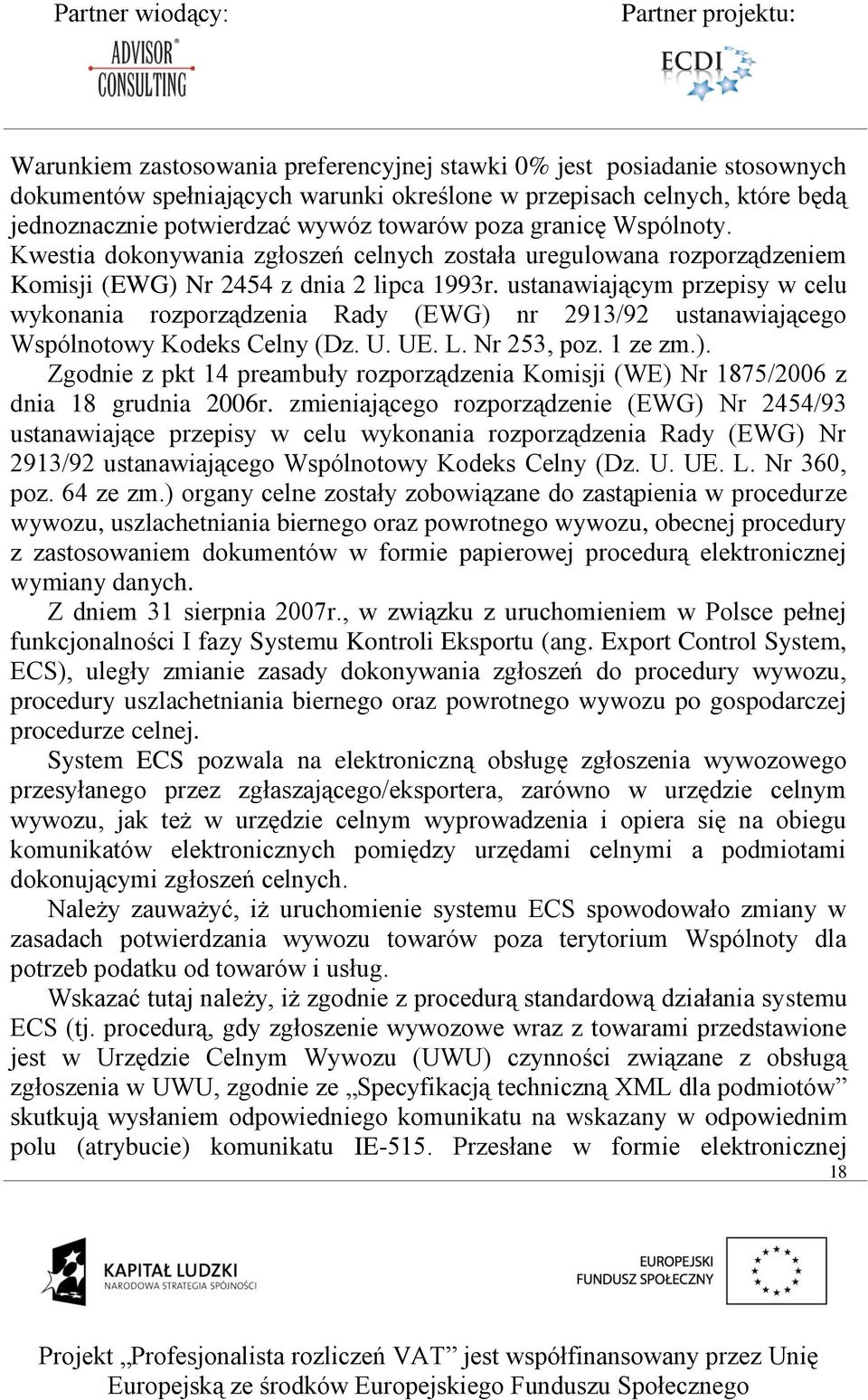 ustanawiającym przepisy w celu wykonania rozporządzenia Rady (EWG) nr 2913/92 ustanawiającego Wspólnotowy Kodeks Celny (Dz. U. UE. L. Nr 253, poz. 1 ze zm.). Zgodnie z pkt 14 preambuły rozporządzenia Komisji (WE) Nr 1875/2006 z dnia 18 grudnia 2006r.