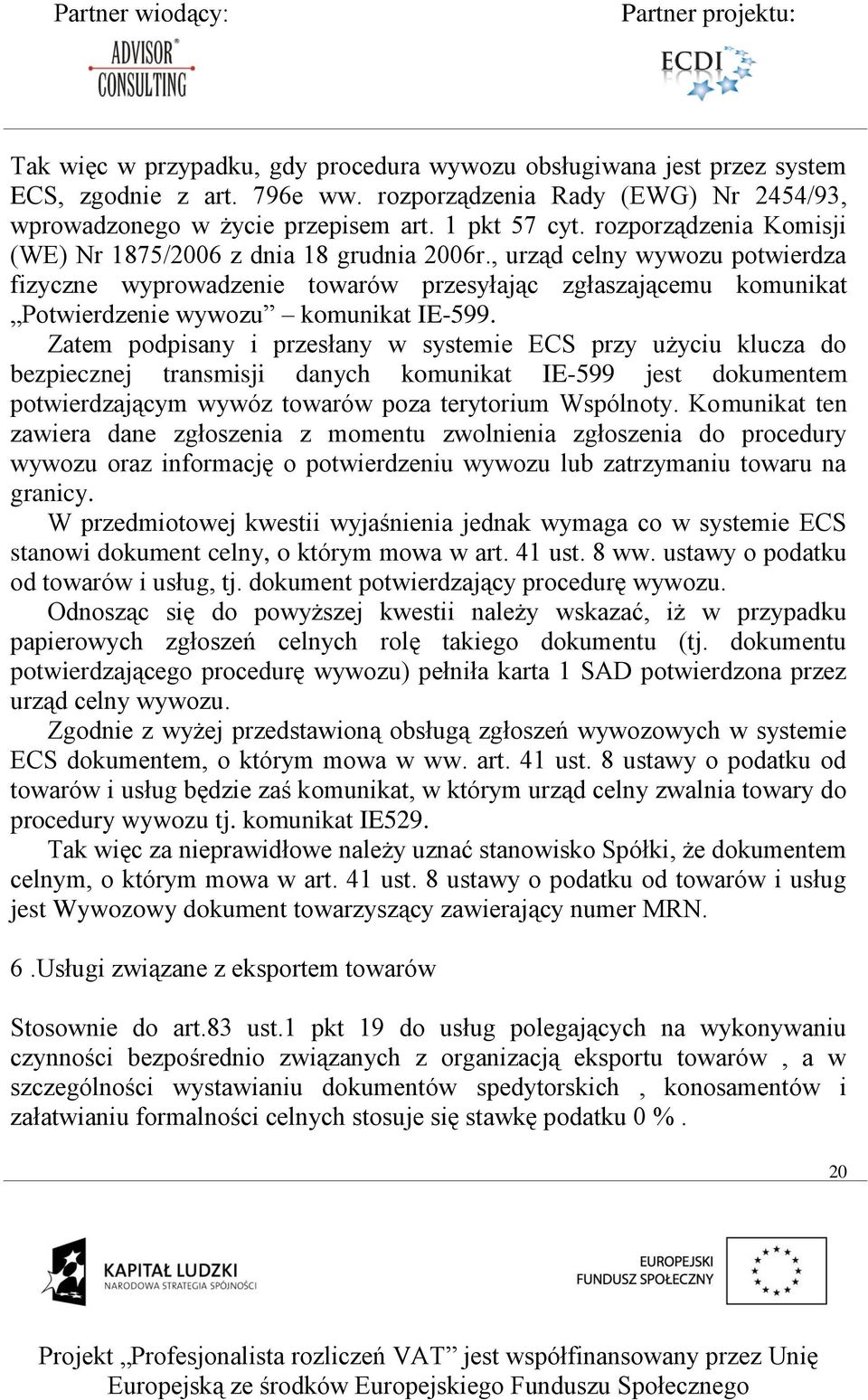 , urząd celny wywozu potwierdza fizyczne wyprowadzenie towarów przesyłając zgłaszającemu komunikat Potwierdzenie wywozu komunikat IE-599.