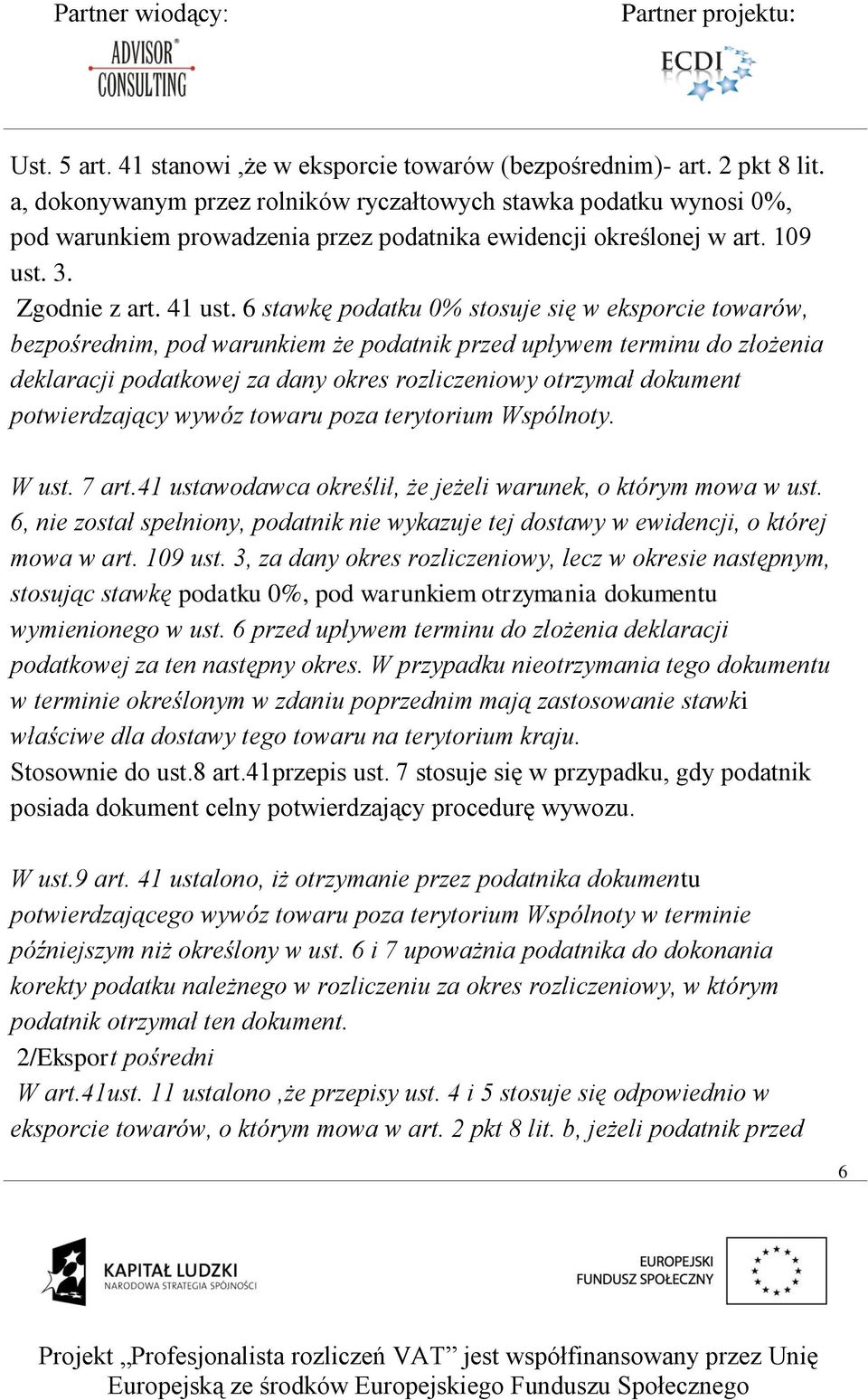 6 stawkę podatku 0% stosuje się w eksporcie towarów, bezpośrednim, pod warunkiem że podatnik przed upływem terminu do złożenia deklaracji podatkowej za dany okres rozliczeniowy otrzymał dokument