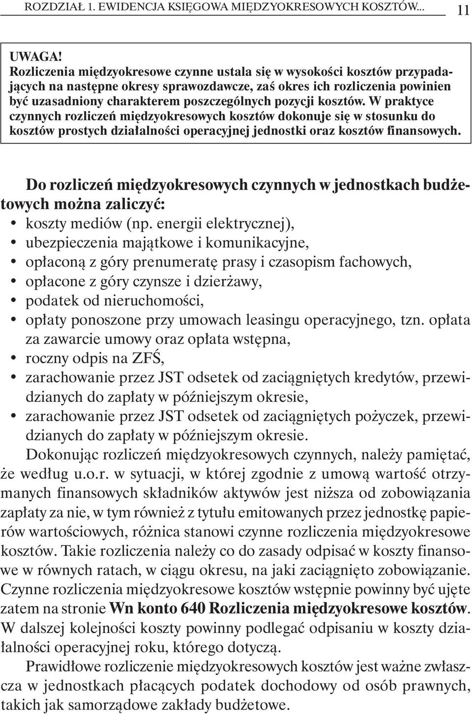 kosztów. W praktyce czynnych rozliczeń międzyokresowych kosztów dokonuje się w stosunku do kosztów prostych działalności operacyjnej jednostki oraz kosztów finansowych.