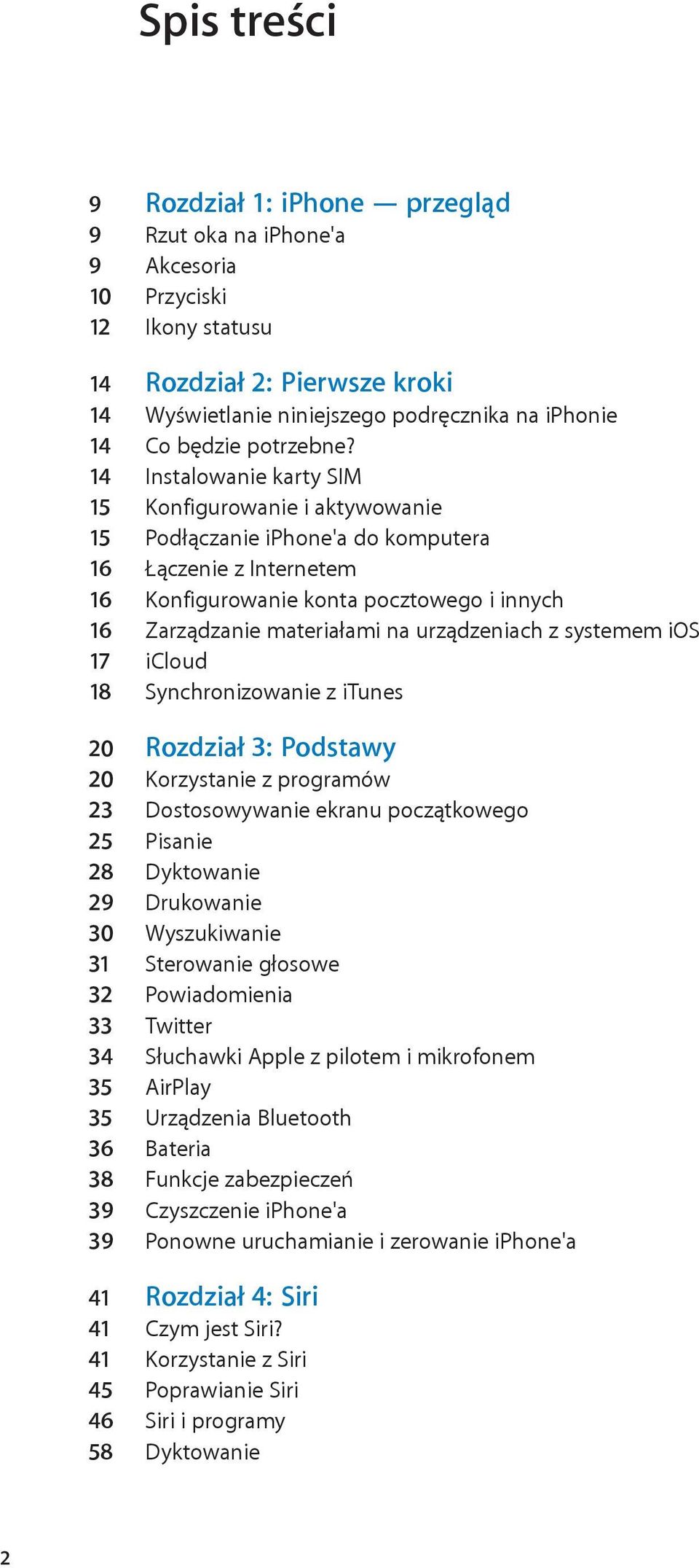 14 Instalowanie karty SIM 15 Konfigurowanie i aktywowanie 15 Podłączanie iphone'a do komputera 16 Łączenie z Internetem 16 Konfigurowanie konta pocztowego i innych 16 Zarządzanie materiałami na