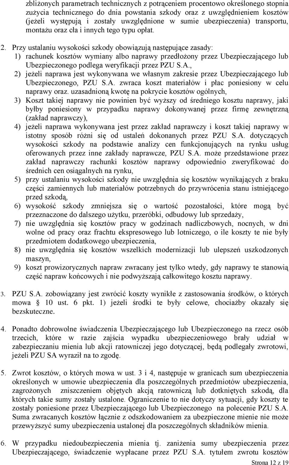 Przy ustalaniu wysokości szkody obowiązują następujące zasady: 1) rachunek kosztów wymiany albo naprawy przedłożony przez Ubezpieczającego lub Ubezpieczonego podlega weryfikacji przez PZU S.A.
