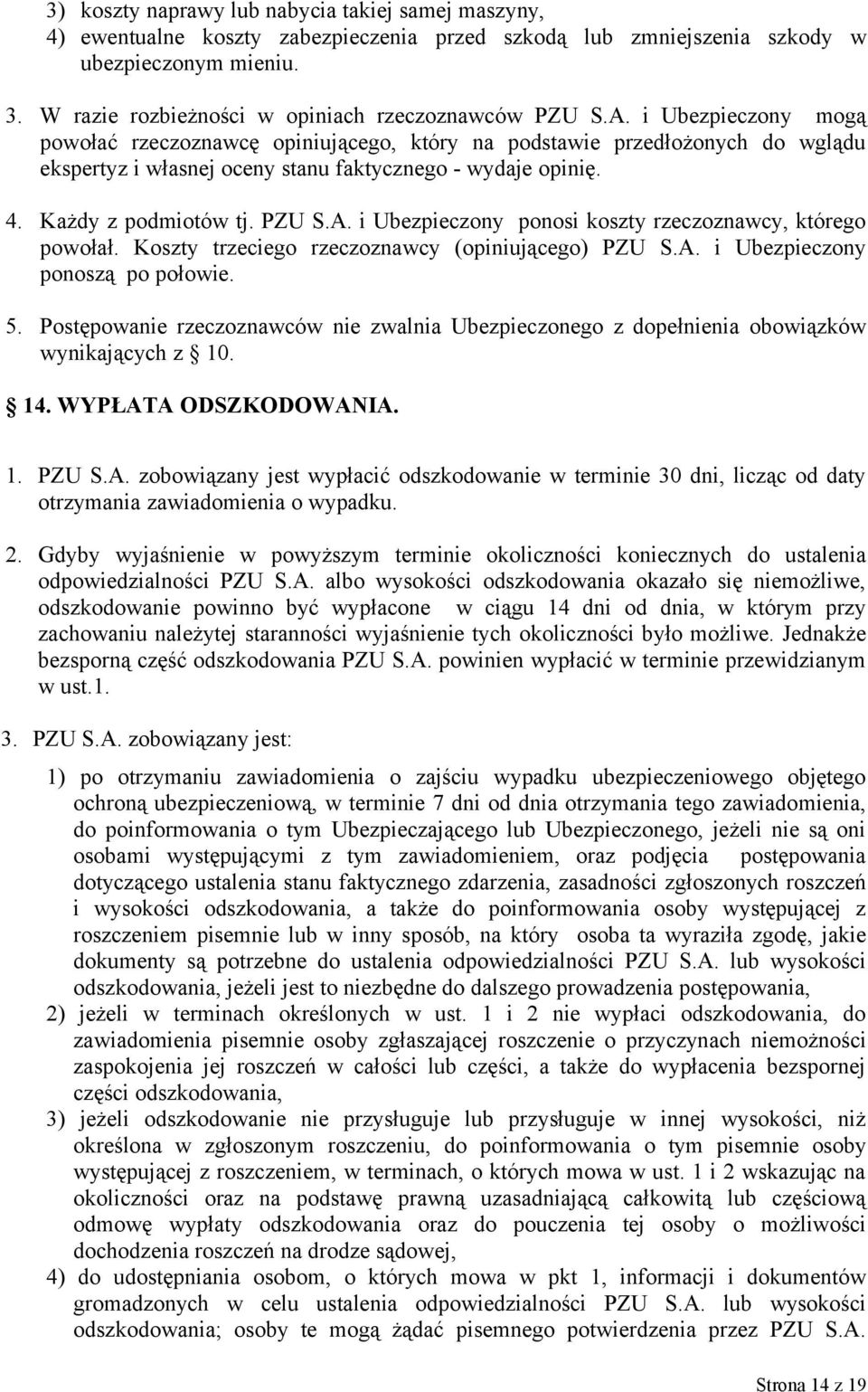i Ubezpieczony mogą powołać rzeczoznawcę opiniującego, który na podstawie przedłożonych do wglądu ekspertyz i własnej oceny stanu faktycznego - wydaje opinię. 4. Każdy z podmiotów tj. PZU S.A.