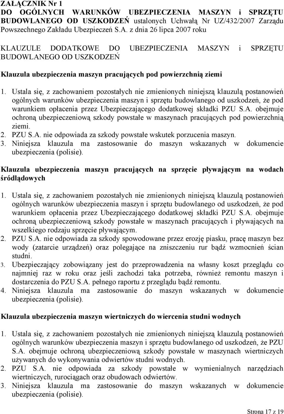 Ubezpieczającego dodatkowej składki PZU S.A. obejmuje ochroną ubezpieczeniową szkody powstałe w maszynach pracujących pod powierzchnią ziemi. 2. PZU S.A. nie odpowiada za szkody powstałe wskutek porzucenia maszyn.