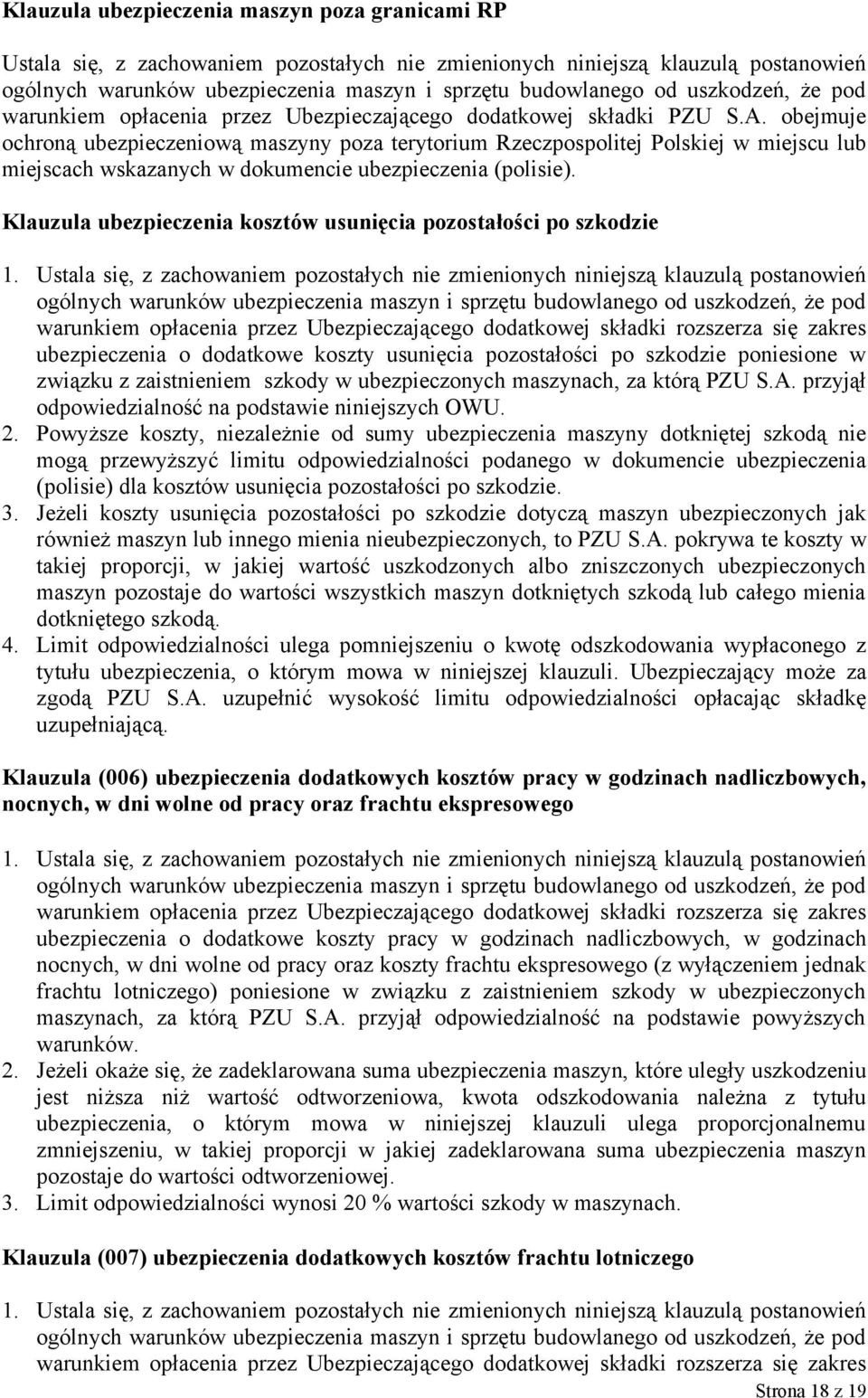 obejmuje ochroną ubezpieczeniową maszyny poza terytorium Rzeczpospolitej Polskiej w miejscu lub miejscach wskazanych w dokumencie ubezpieczenia (polisie).
