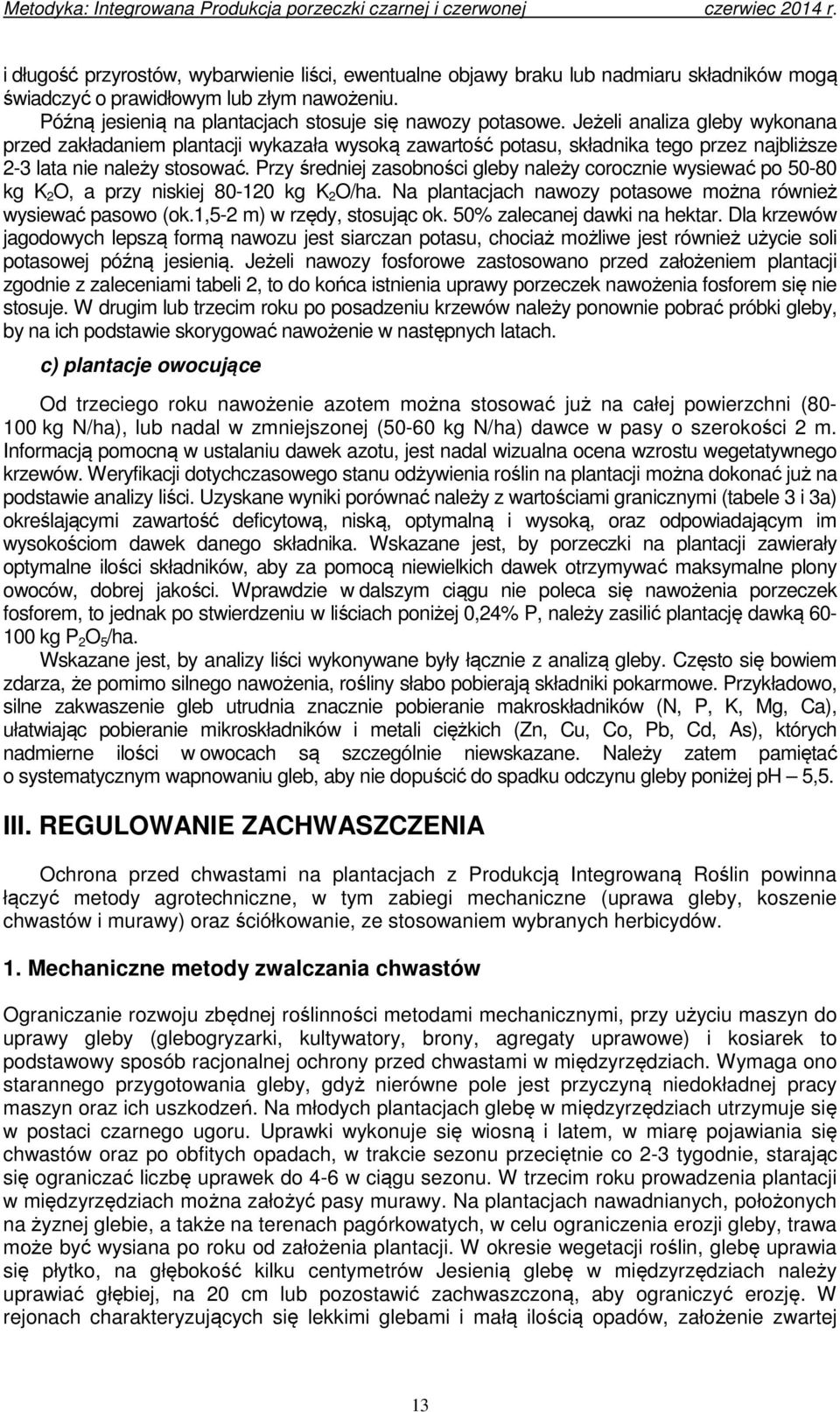 Przy średniej zasobności gleby należy corocznie wysiewać po 50-80 kg K 2 O, a przy niskiej 80-120 kg K 2 O/ha. Na plantacjach nawozy potasowe można również wysiewać pasowo (ok.