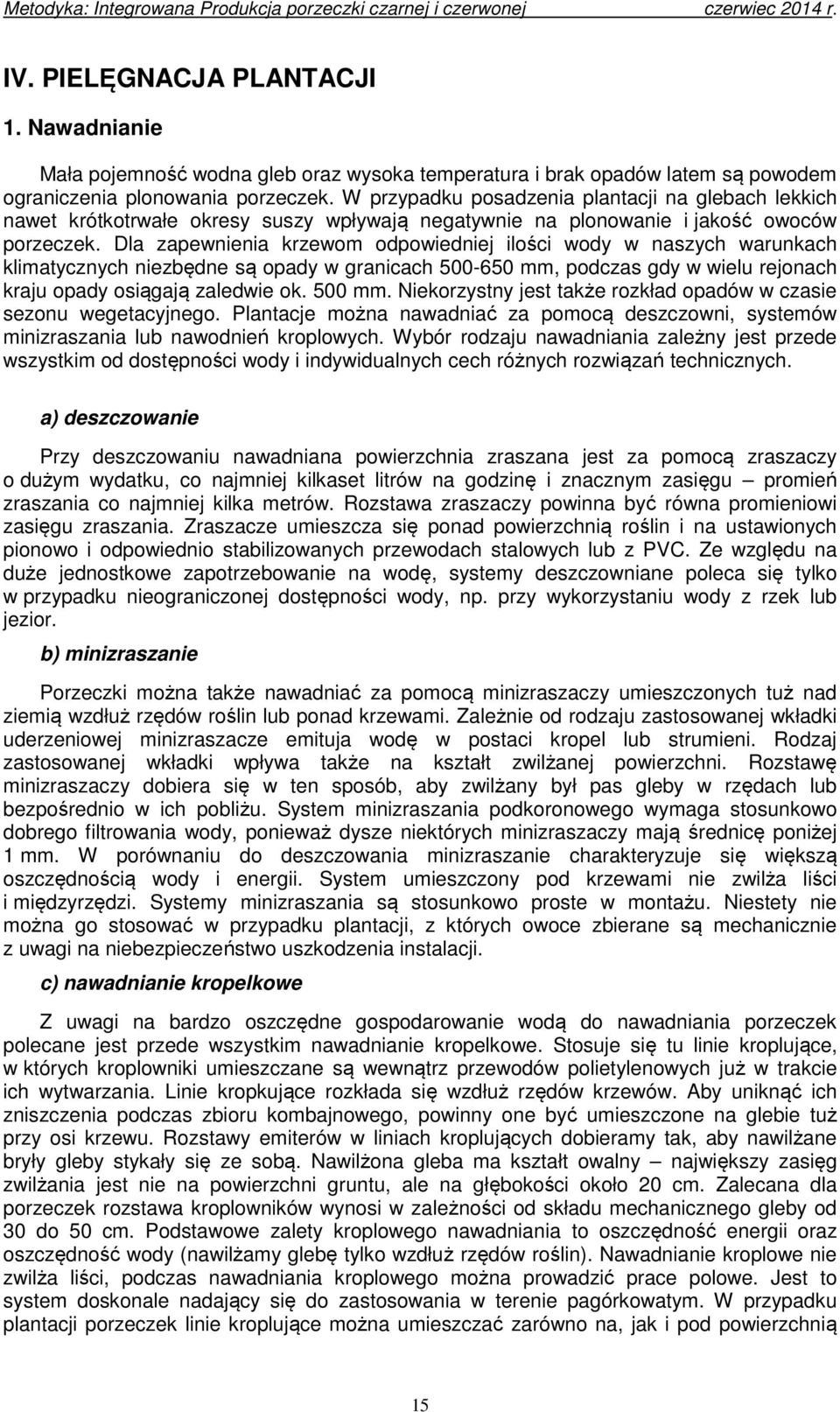 Dla zapewnienia krzewom odpowiedniej ilości wody w naszych warunkach klimatycznych niezbędne są opady w granicach 500-650 mm, podczas gdy w wielu rejonach kraju opady osiągają zaledwie ok. 500 mm.