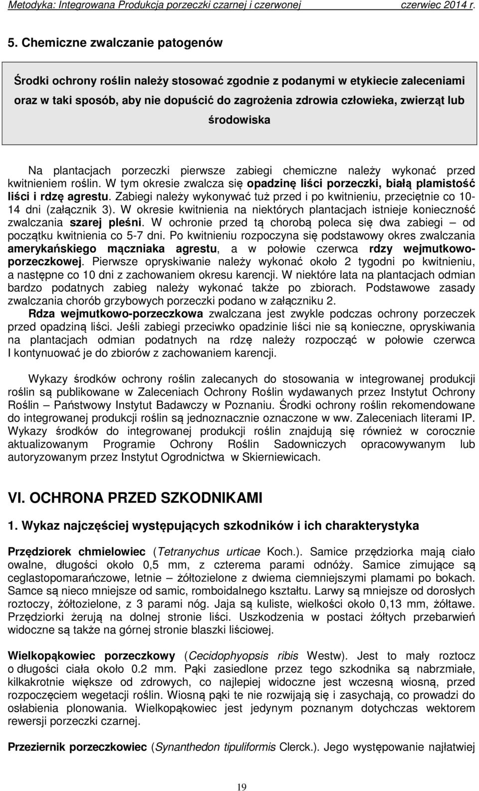 Zabiegi należy wykonywać tuż przed i po kwitnieniu, przeciętnie co 10-14 dni (załącznik 3). W okresie kwitnienia na niektórych plantacjach istnieje konieczność zwalczania szarej pleśni.