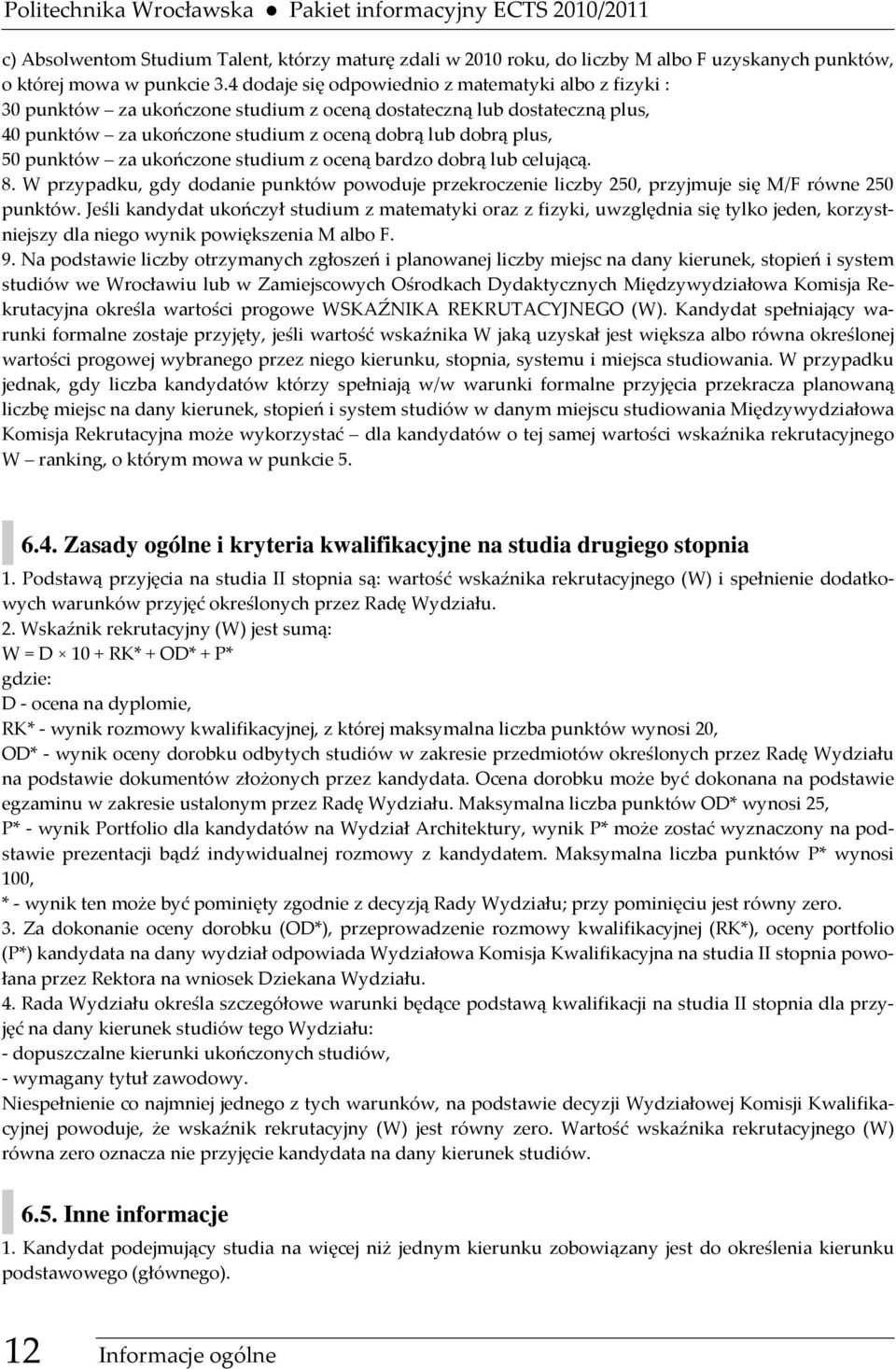 punktów za ukończone studium z oceną bardzo dobrą lub celującą. 8. W przypadku, gdy dodanie punktów powoduje przekroczenie liczby 250, przyjmuje się M/F równe 250 punktów.