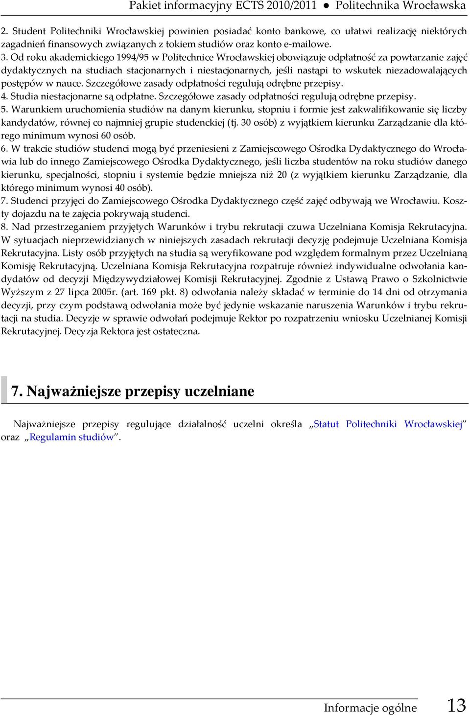 Od roku akademickiego 1994/95 w Politechnice Wrocławskiej obowiązuje odpłatność za powtarzanie zajęć dydaktycznych na studiach stacjonarnych i niestacjonarnych, jeśli nastąpi to wskutek