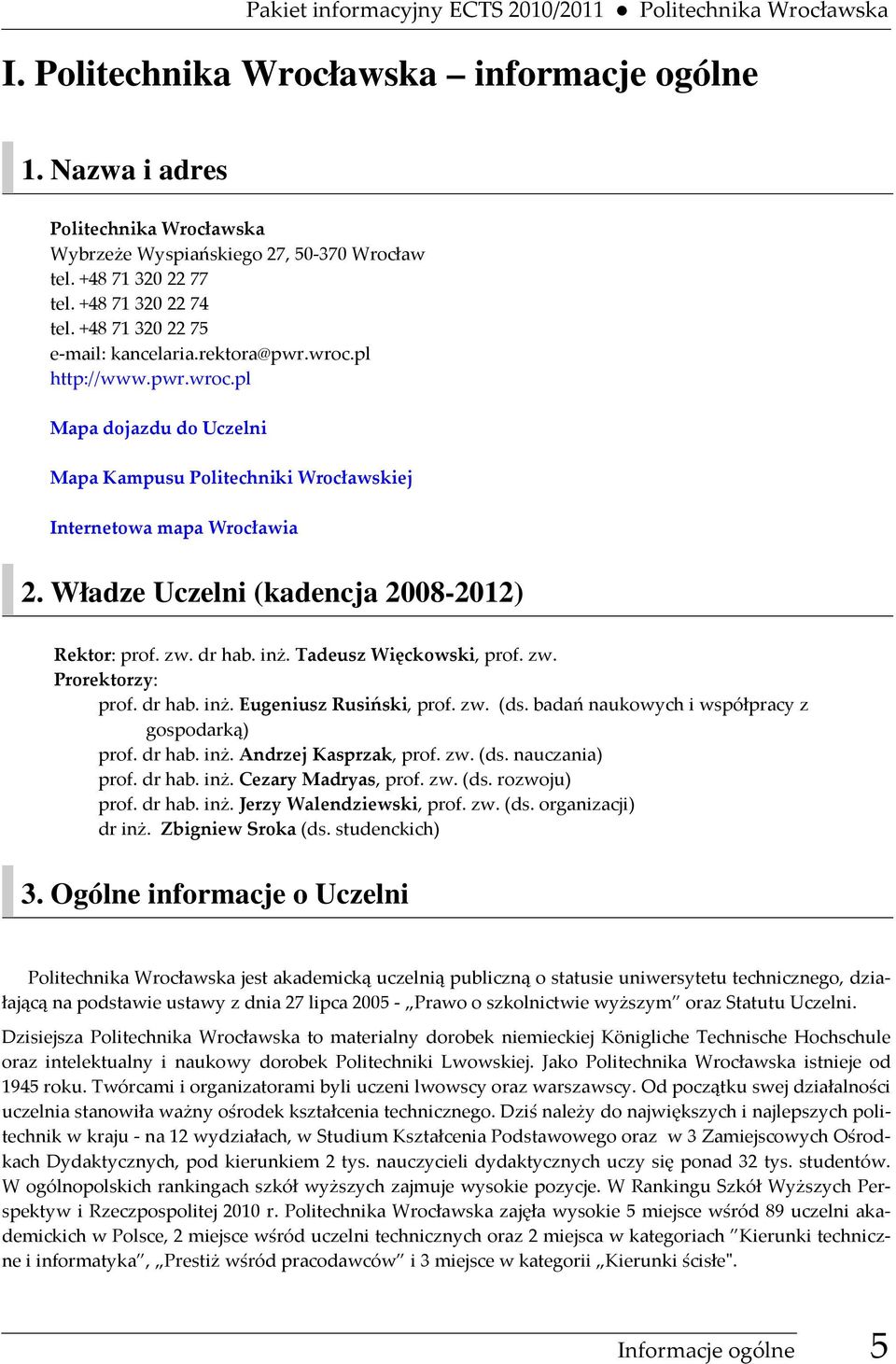 Władze Uczelni (kadencja 2008-2012) Rektor: prof. zw. dr hab. inż. Tadeusz Więckowski, prof. zw. Prorektorzy: prof. dr hab. inż. Eugeniusz Rusiński, prof. zw. (ds.