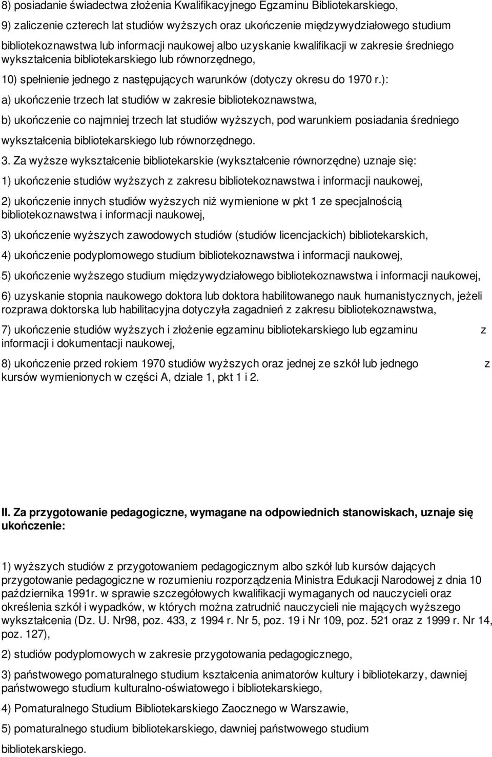 ): a) ukończenie trzech lat studiów w zakresie bibliotekoznawstwa, b) ukończenie co najmniej trzech lat studiów wyższych, pod warunkiem posiadania średniego wykształcenia bibliotekarskiego lub